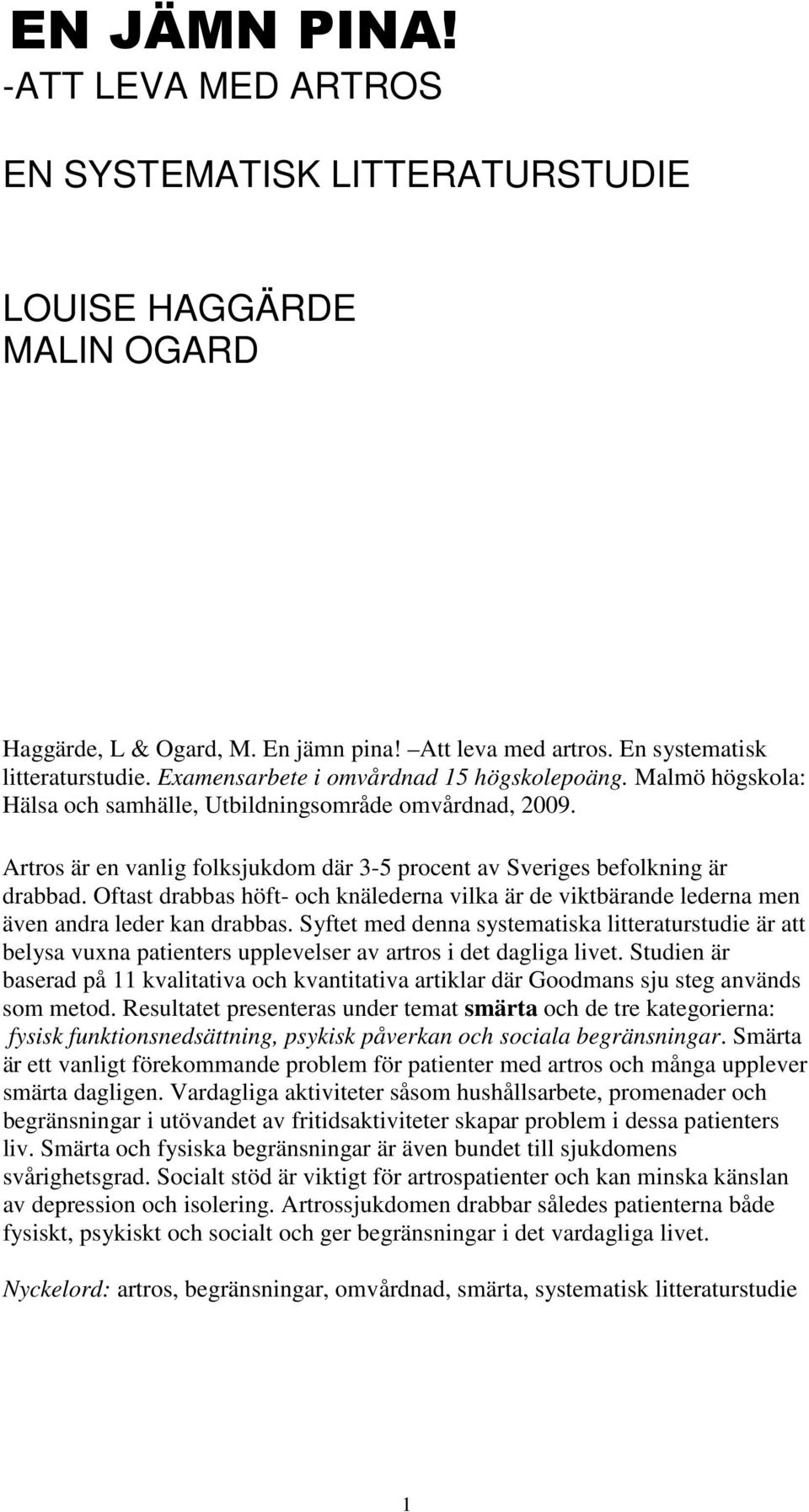 Oftast drabbas höft- och knälederna vilka är de viktbärande lederna men även andra leder kan drabbas.