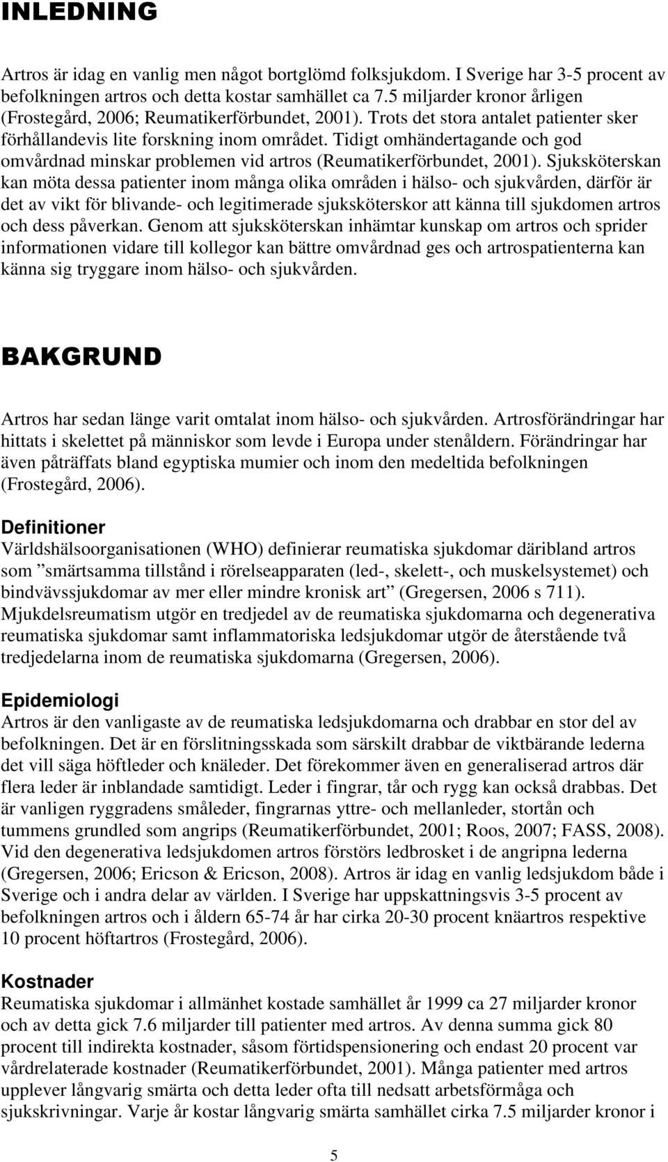 Tidigt omhändertagande och god omvårdnad minskar problemen vid artros (Reumatikerförbundet, 2001).