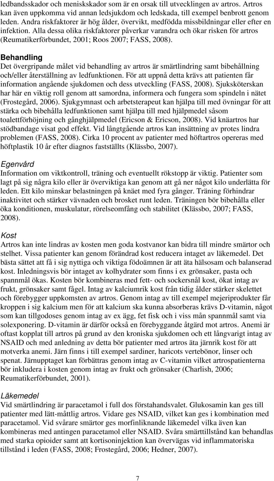 Alla dessa olika riskfaktorer påverkar varandra och ökar risken för artros (Reumatikerförbundet, 2001; Roos 2007; FASS, 2008).