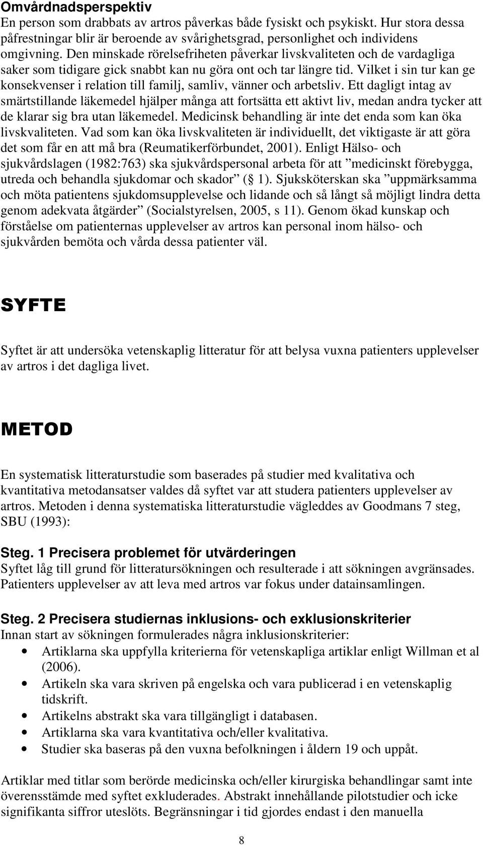 Vilket i sin tur kan ge konsekvenser i relation till familj, samliv, vänner och arbetsliv.