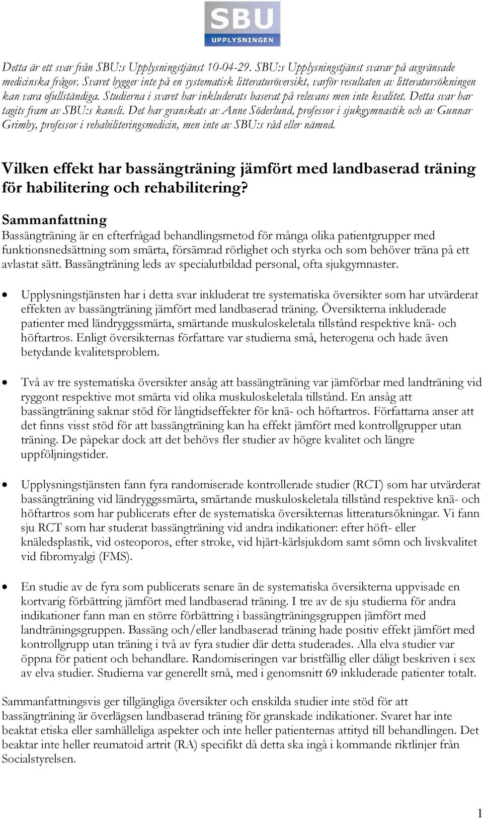 Detta svar har tagits fram av SBU:s kansli. Det har granskats av Anne Söderlund, professor i sjukgymnastik och av Gunnar Grimby, professor i rehabiliteringsmedicin, men inte av SBU:s råd eller nämnd.