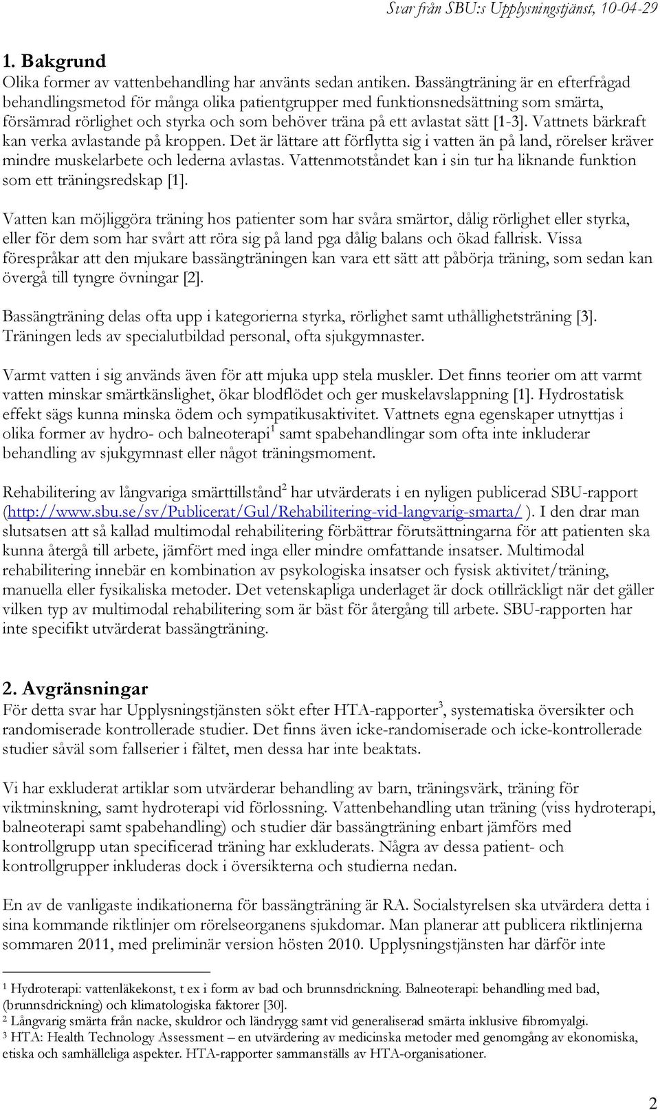 Vattnets bärkraft kan verka avlastande på kroppen. Det är lättare att förflytta sig i vatten än på land, rörelser kräver mindre muskelarbete och lederna avlastas.