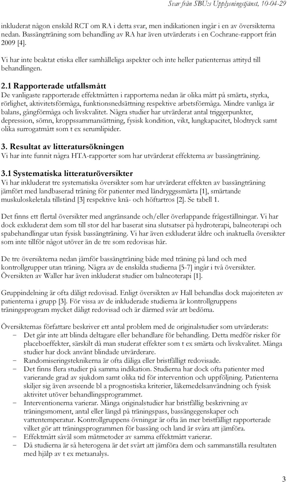 1 Rapporterade utfallsmått De vanligaste rapporterade effektmåtten i rapporterna nedan är olika mått på smärta, styrka, rörlighet, aktivitetsförmåga, funktionsnedsättning respektive arbetsförmåga.