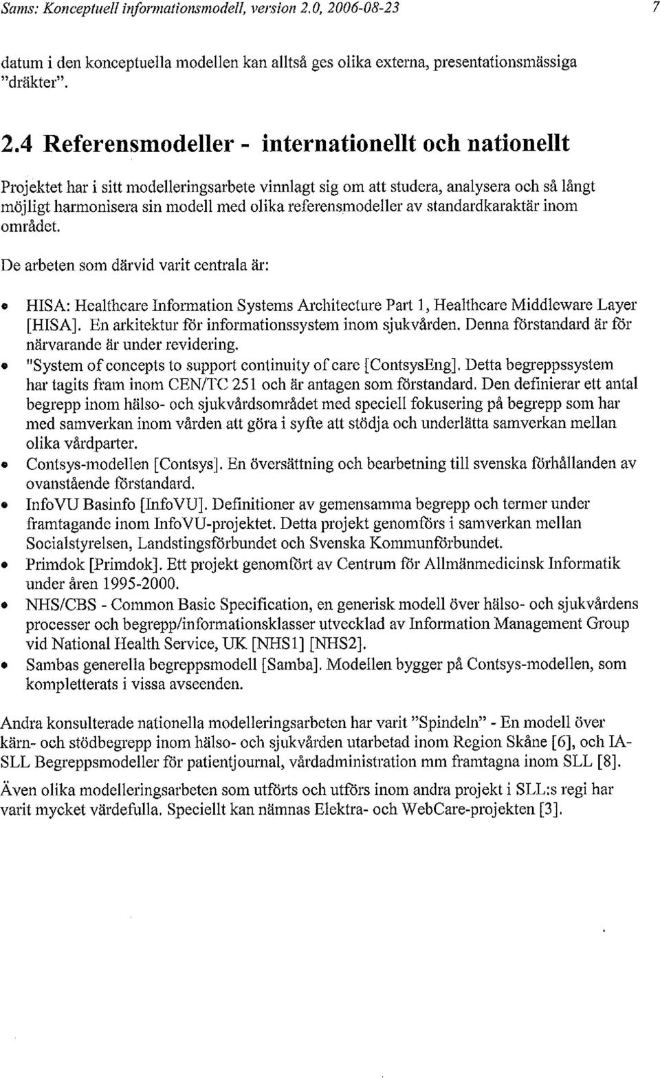 modelleringsarbete vinnlagt sig om att studera, analysera och så långt möjligt harmonisera sin modell med olika referensmodeller av standardkaraktär inom området.