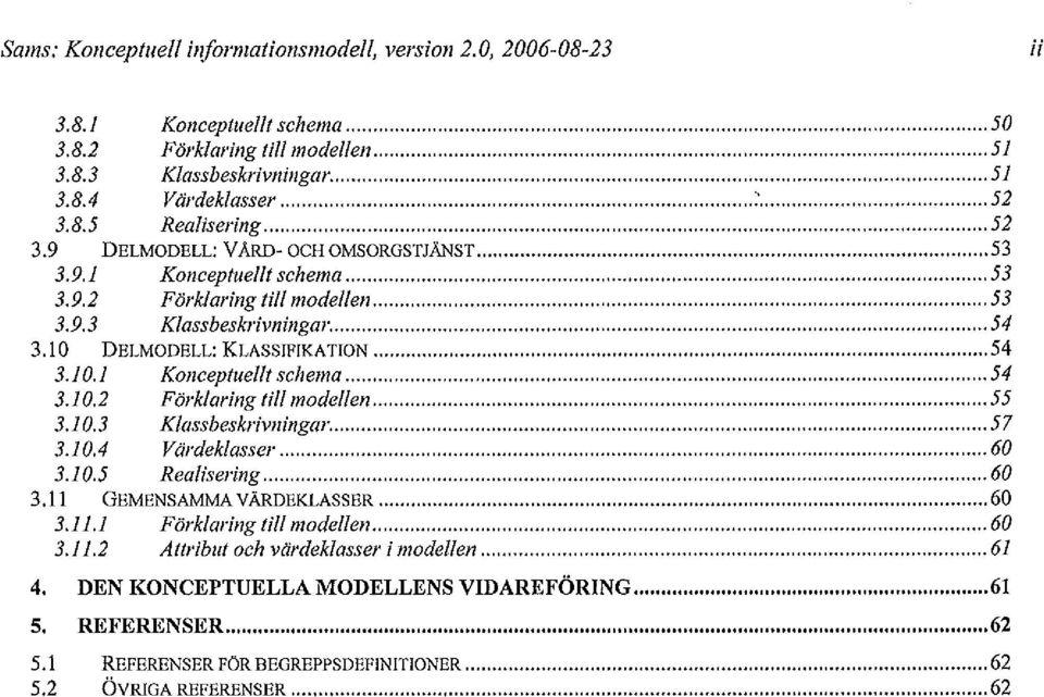 10.2 Förklaring till modellen 55 3.10.3 beskrivningar. 57 3.10.4 Värdeklasser 60 3.10.5 Realisering 60 3.11 GEMENSAMMA VÄRDEKLASSER 60 3.11.1 Förklaring till modellen 60 3.11.2 och värdeklasser i modellen 61 4.