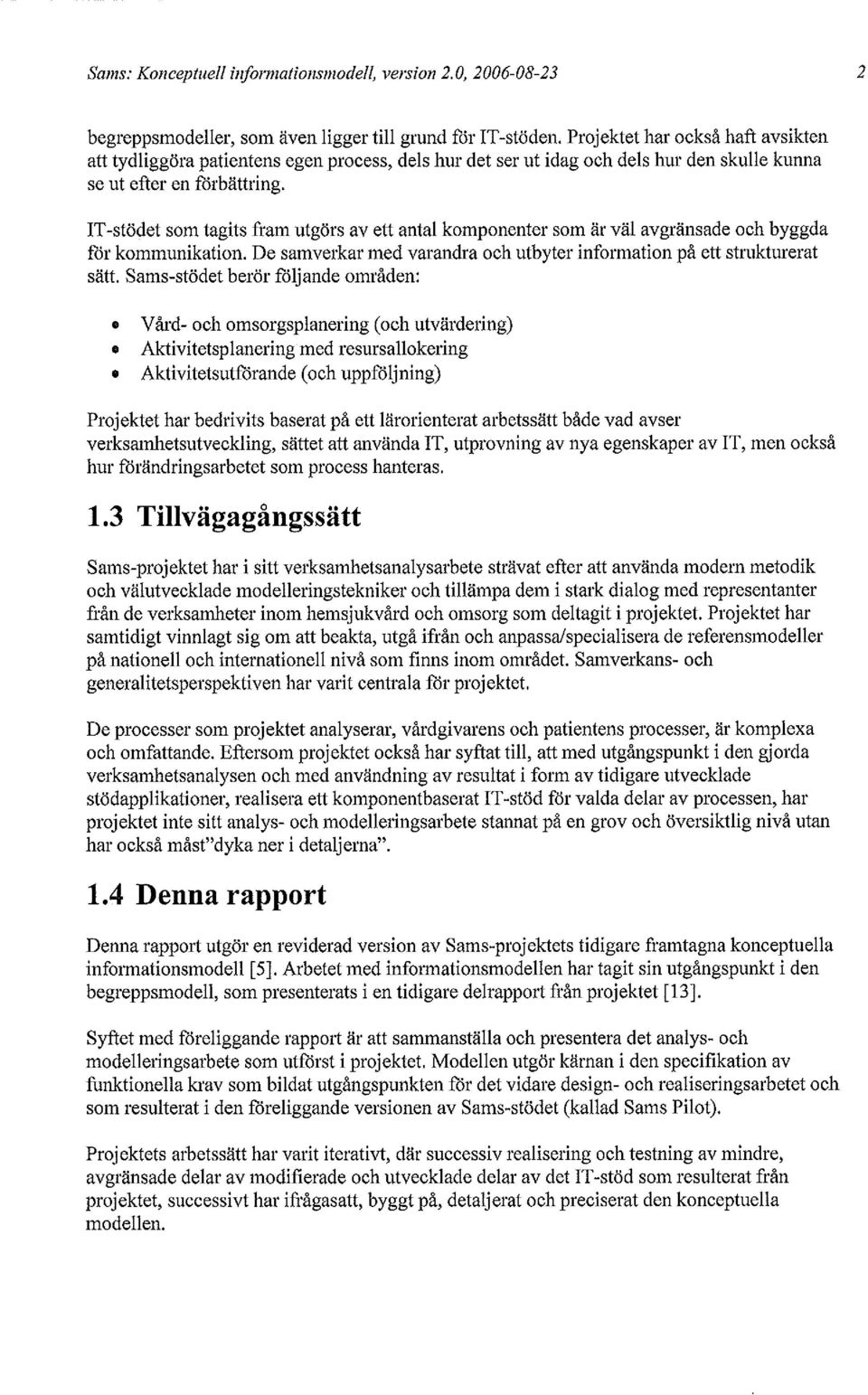 IT-stödet som tagits fram utgörs av ett antal komponenter som är väl avgränsade och byggda för kommunikation. De samverkar med varandra och utbyter information på ett strukturerat sätt.