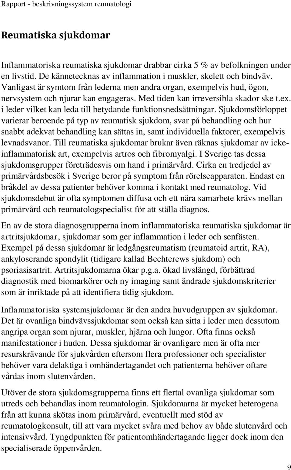 Sjukdomsförloppet varierar beroende på typ av reumatisk sjukdom, svar på behandling och hur snabbt adekvat behandling kan sättas in, samt individuella faktorer, exempelvis levnadsvanor.