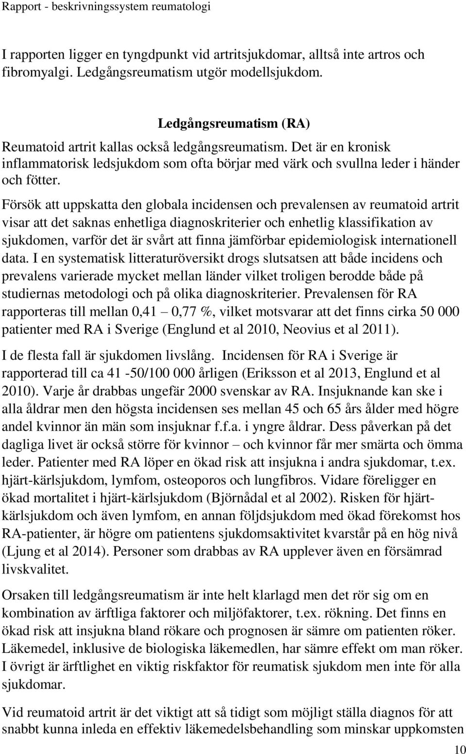 Försök att uppskatta den globala incidensen och prevalensen av reumatoid artrit visar att det saknas enhetliga diagnoskriterier och enhetlig klassifikation av sjukdomen, varför det är svårt att finna