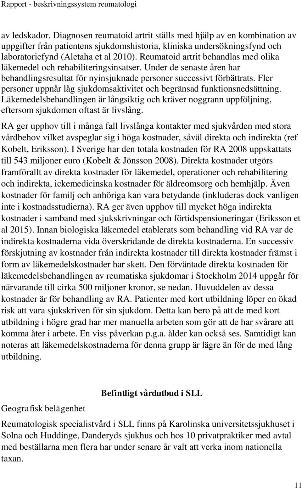 Fler personer uppnår låg sjukdomsaktivitet och begränsad funktionsnedsättning. Läkemedelsbehandlingen är långsiktig och kräver noggrann uppföljning, eftersom sjukdomen oftast är livslång.