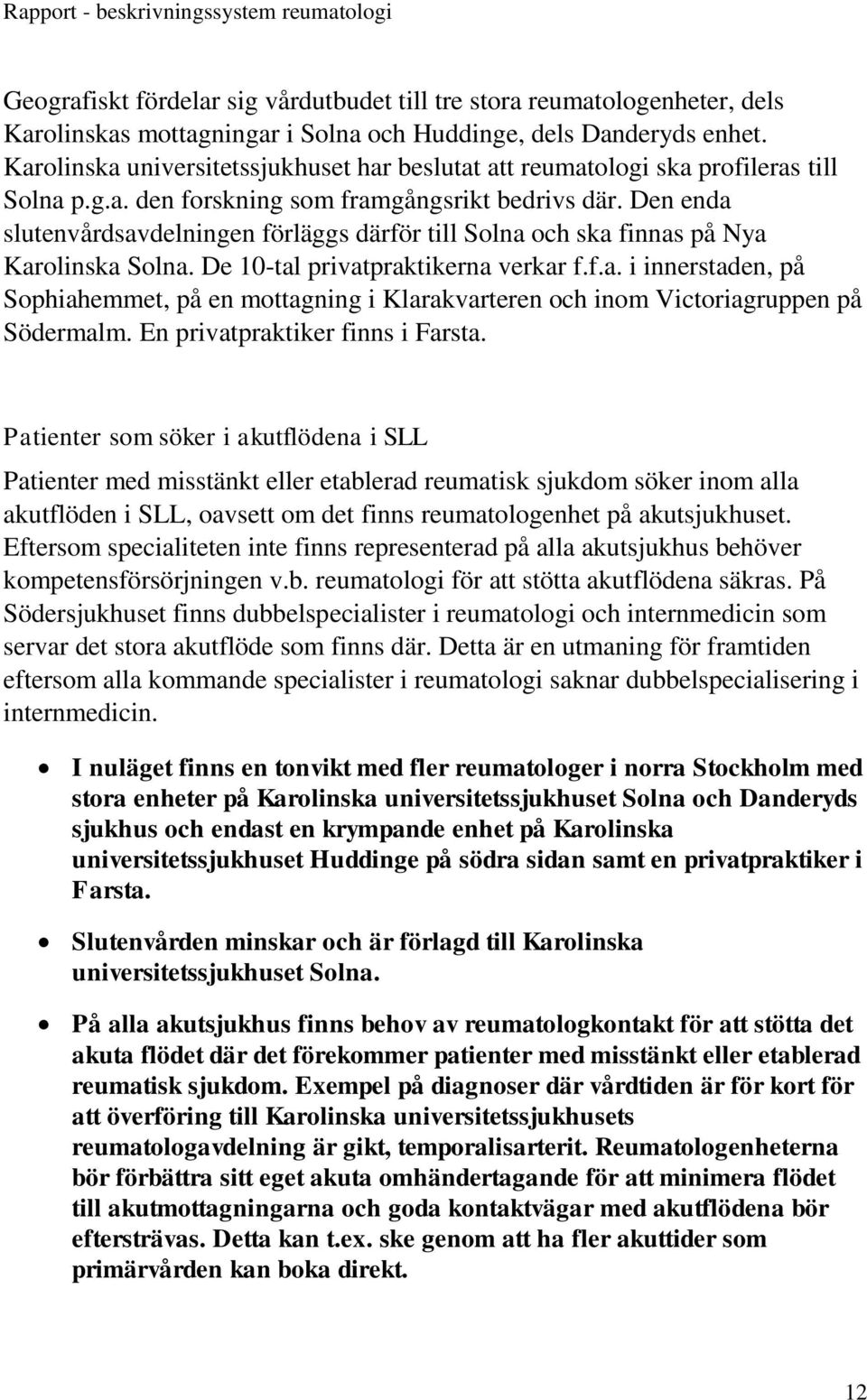 Den enda slutenvårdsavdelningen förläggs därför till Solna och ska finnas på Nya Karolinska Solna. De 10-tal privatpraktikerna verkar f.f.a. i innerstaden, på Sophiahemmet, på en mottagning i Klarakvarteren och inom Victoriagruppen på Södermalm.