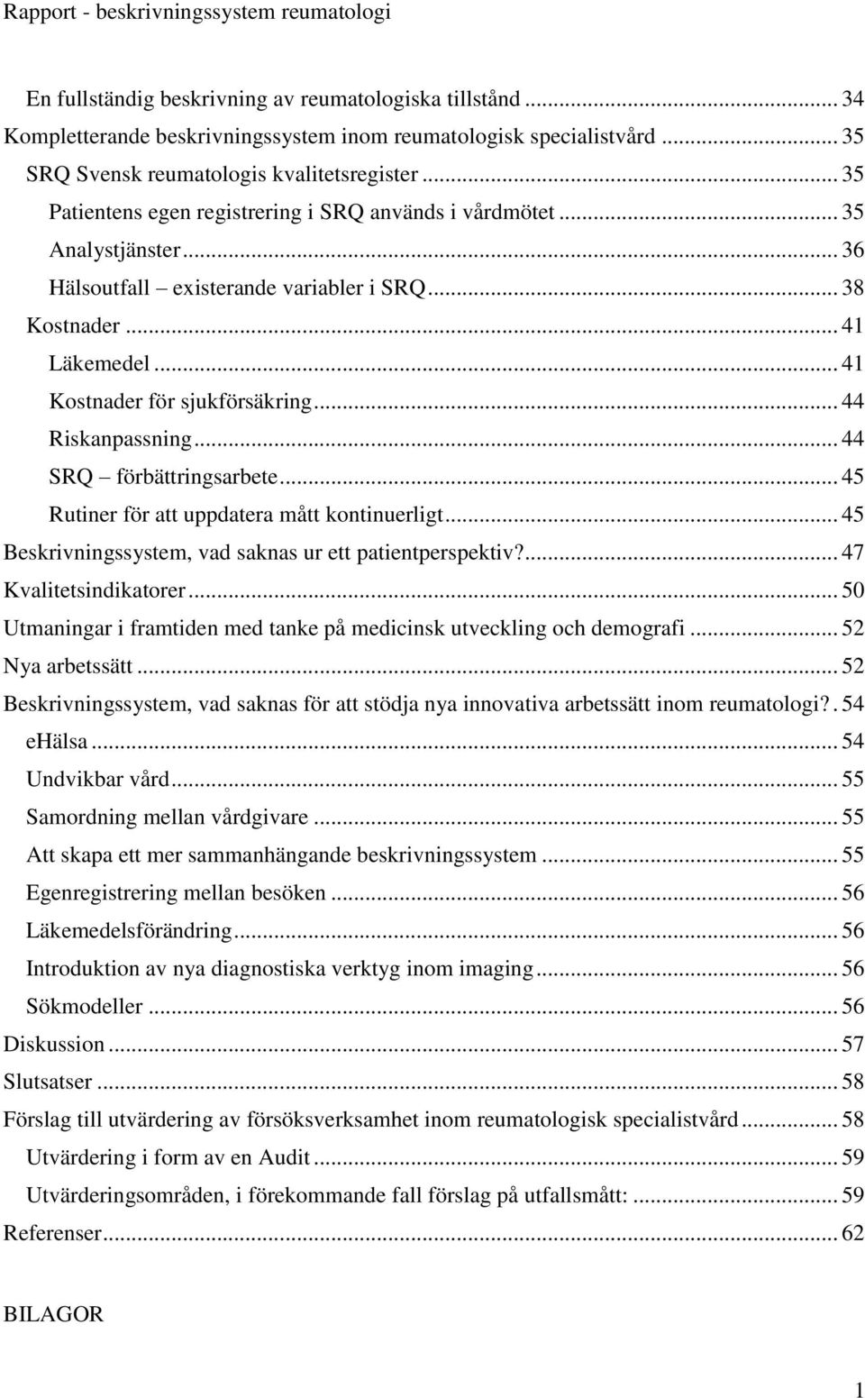 .. 44 Riskanpassning... 44 SRQ förbättringsarbete... 45 Rutiner för att uppdatera mått kontinuerligt... 45 Beskrivningssystem, vad saknas ur ett patientperspektiv?... 47 Kvalitetsindikatorer.