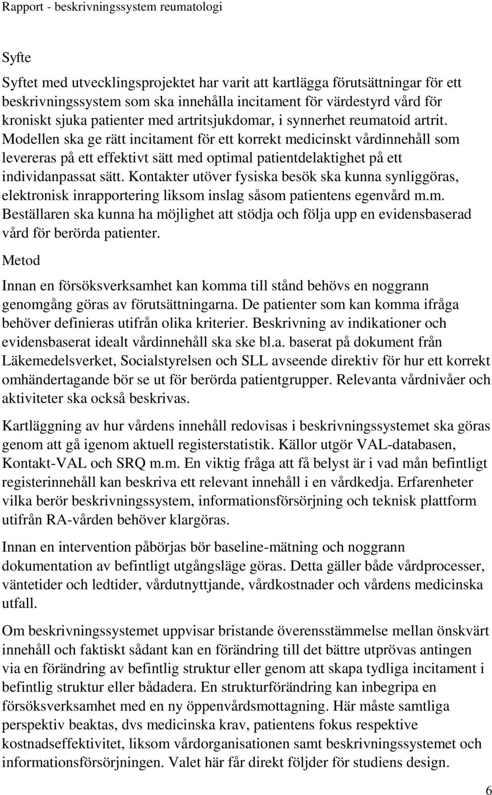 Modellen ska ge rätt incitament för ett korrekt medicinskt vårdinnehåll som levereras på ett effektivt sätt med optimal patientdelaktighet på ett individanpassat sätt.