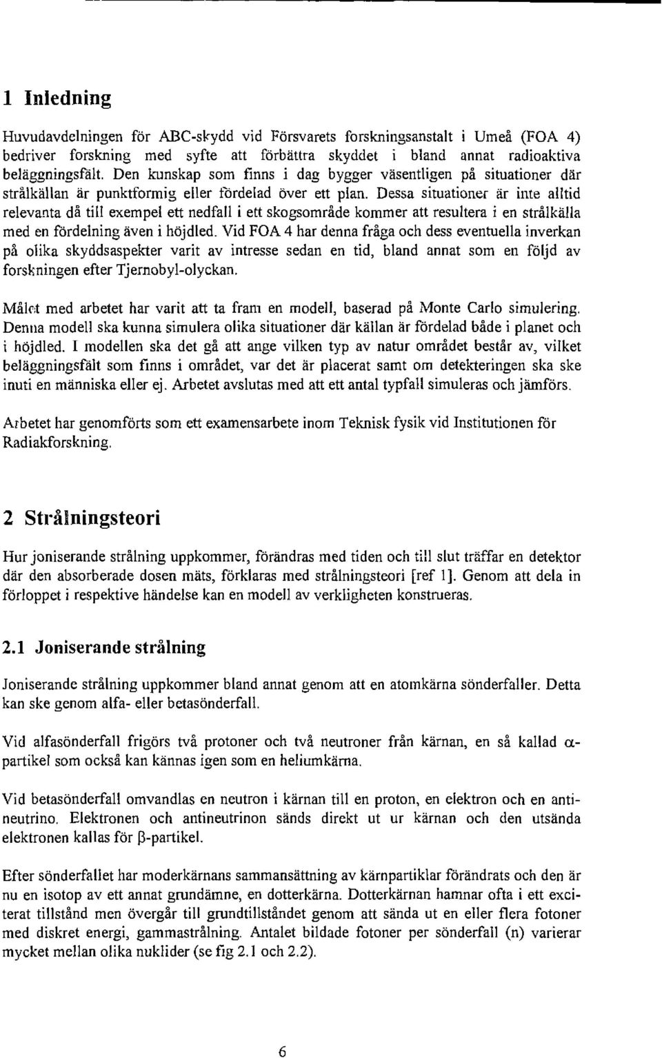 Dessa situationer är inte alltid relevanta då till exempel ett nedfall i ett skogsområde kommer att resultera i en strålkälla med en fördelning även i höjdled.