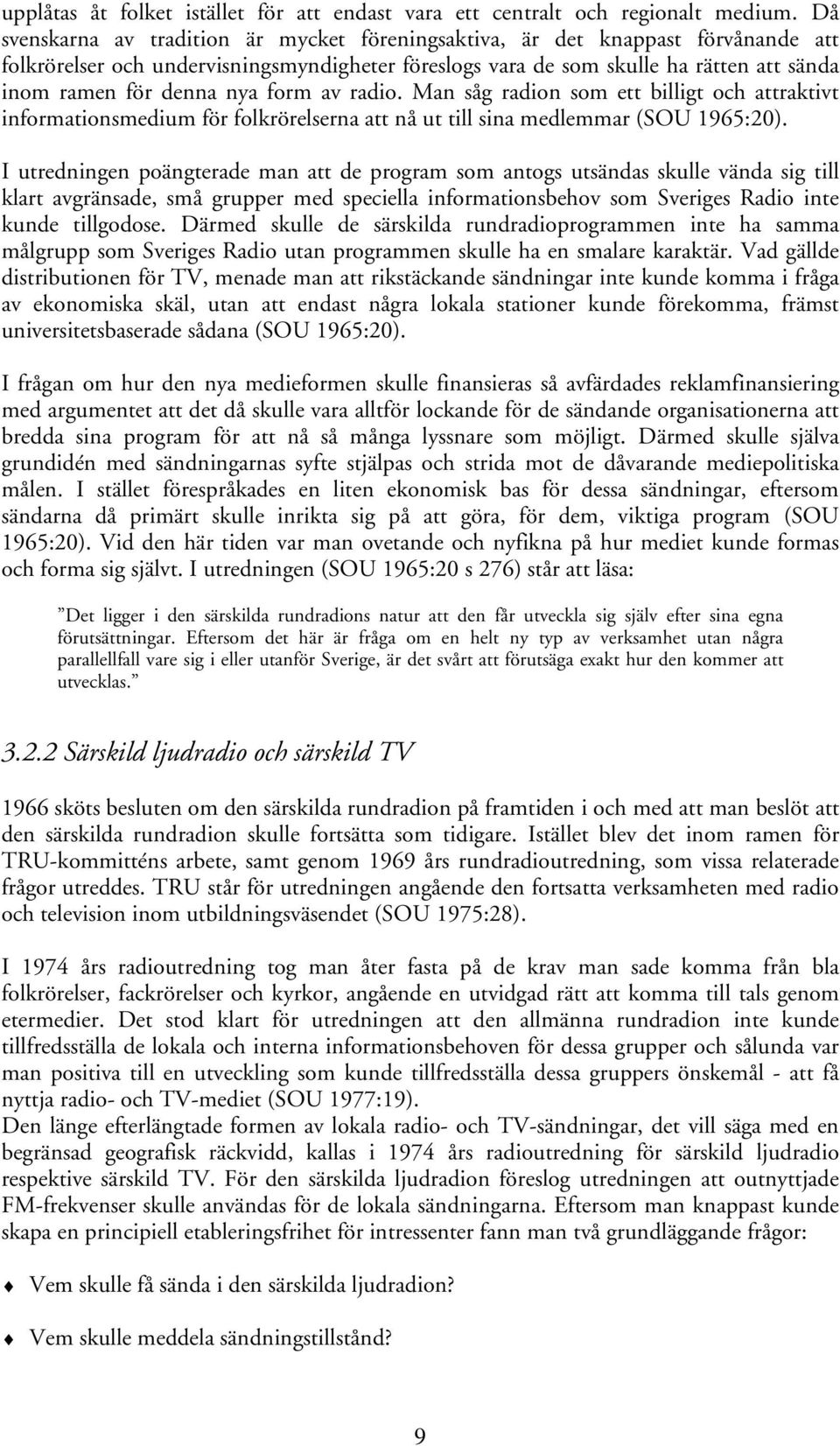 nya form av radio. Man såg radion som ett billigt och attraktivt informationsmedium för folkrörelserna att nå ut till sina medlemmar (SOU 1965:20).