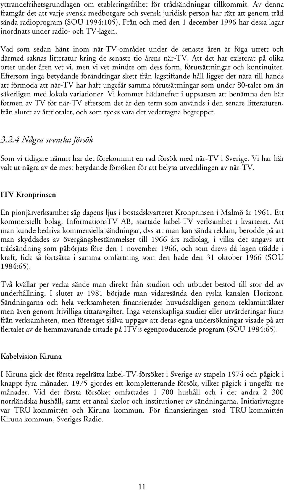 Från och med den 1 december 1996 har dessa lagar inordnats under radio- och TV-lagen.