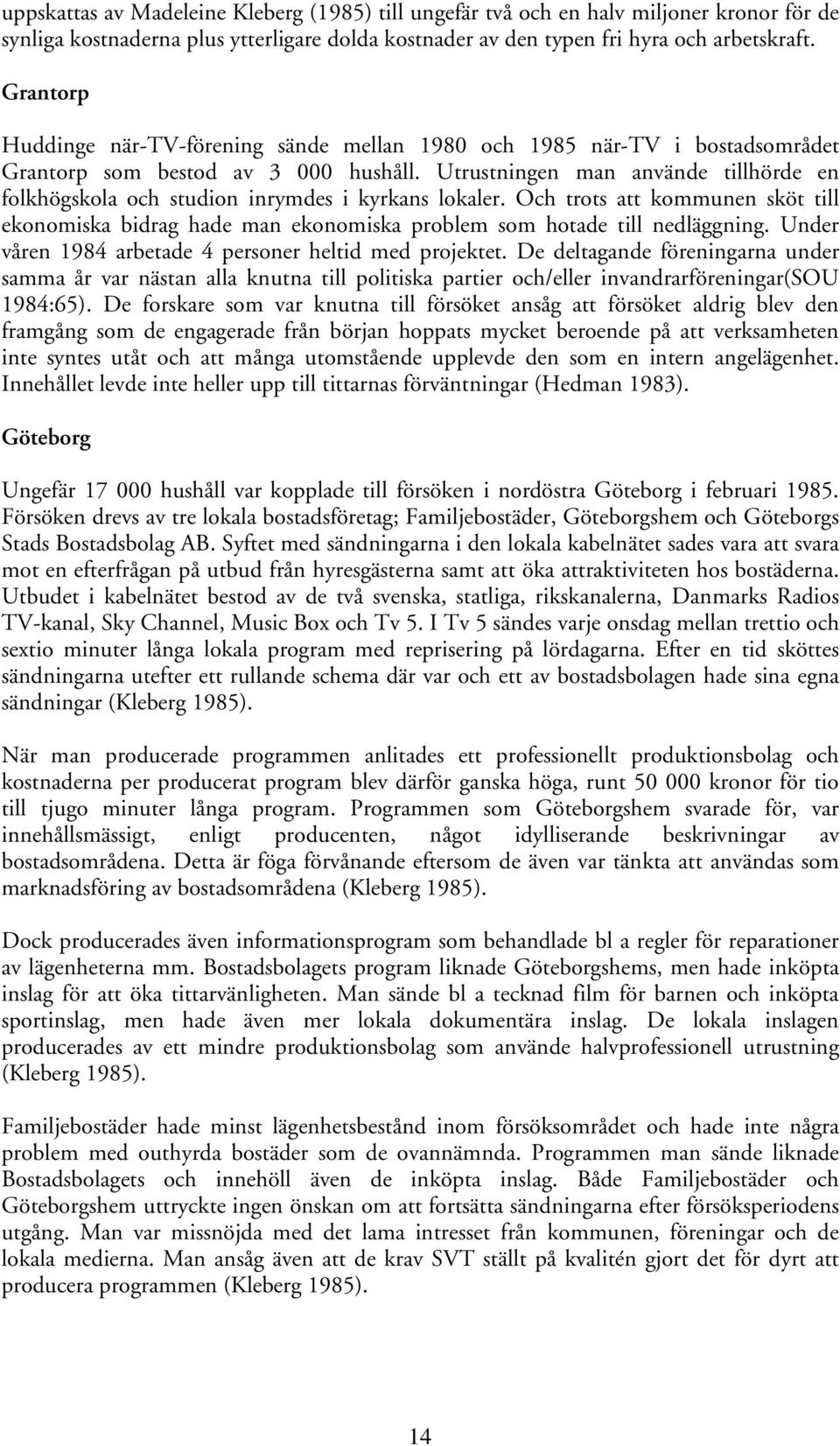 Utrustningen man använde tillhörde en folkhögskola och studion inrymdes i kyrkans lokaler. Och trots att kommunen sköt till ekonomiska bidrag hade man ekonomiska problem som hotade till nedläggning.