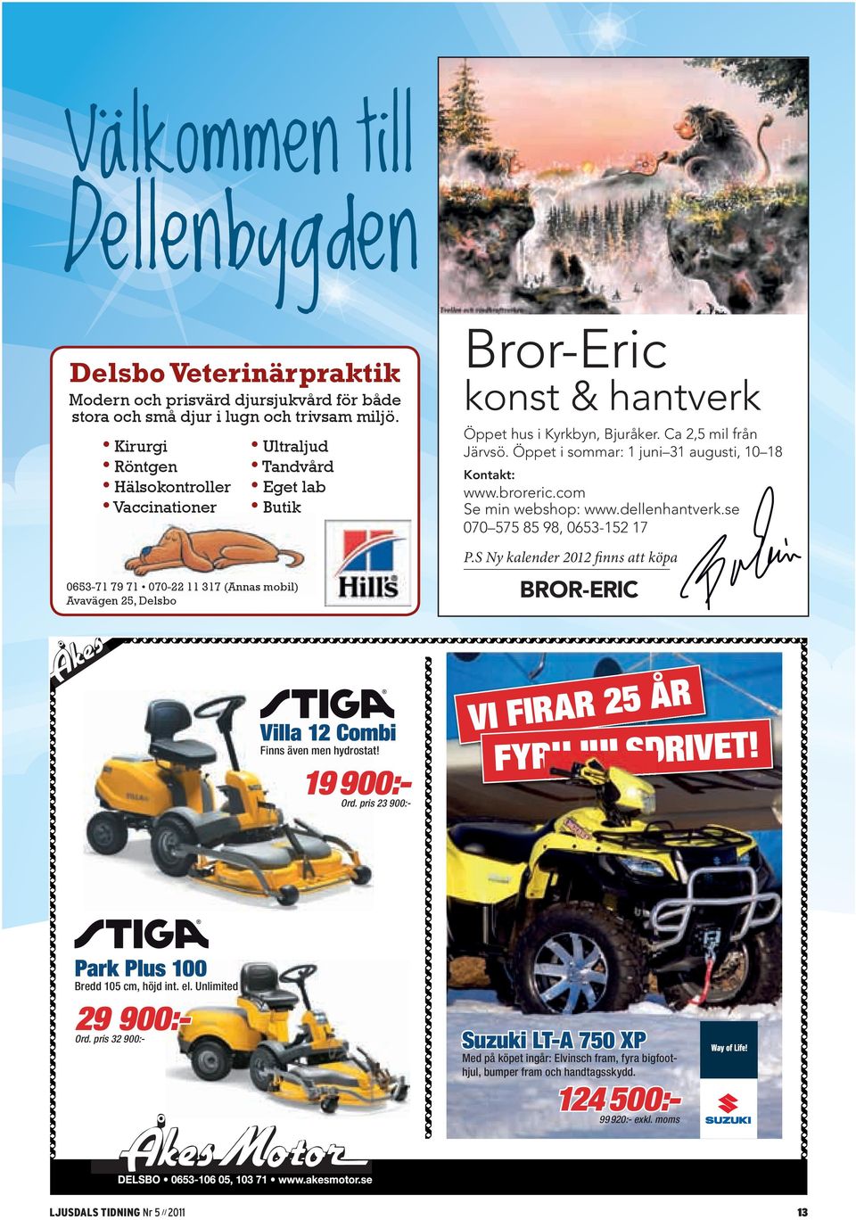 Ca 2,5 mil från Järvsö. Öppet i sommar: 1 juni 31 augusti, 10 18 Kontakt: www.broreric.com Se min webshop: www.dellenhantverk.se 070 575 85 98, 0653-152 17 p.