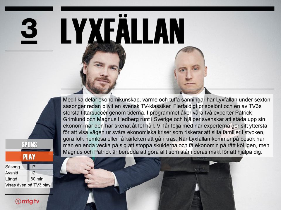 I programmet åker våra två experter Patrick Grimlund och Magnus Hedberg runt i Sverige och hjälper svenskar att städa upp sin ekonomi när den har skenat åt fel håll.