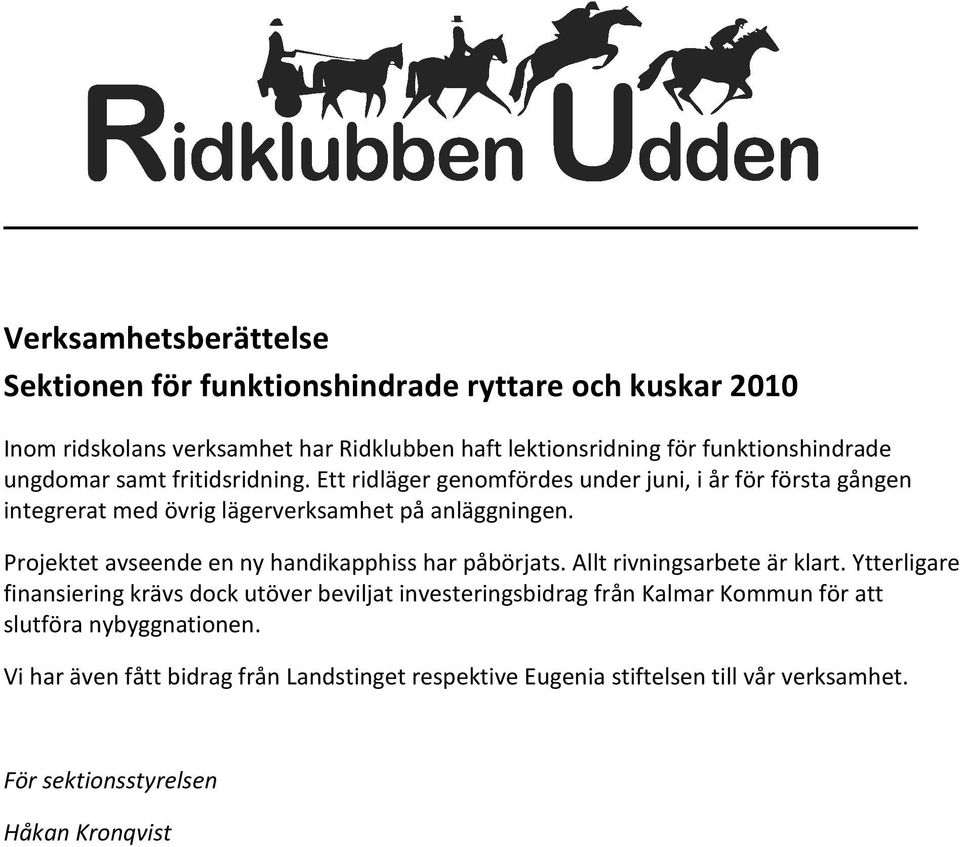 Projektet avseende en ny handikapphiss har påbörjats. Allt rivningsarbete är klart.