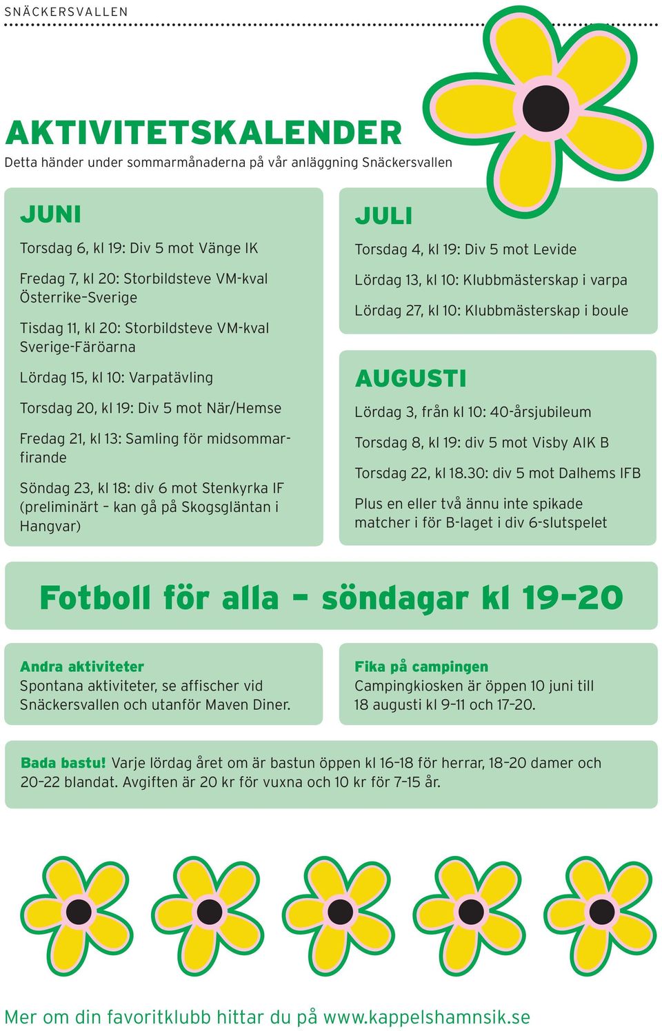 div 6 mot Stenkyrka IF (preliminärt kan gå på Skogsgläntan i Hangvar) JULI Torsdag 4, kl 19: Div 5 mot Levide Lördag 13, kl 10: Klubbmästerskap i varpa Lördag 27, kl 10: Klubbmästerskap i boule