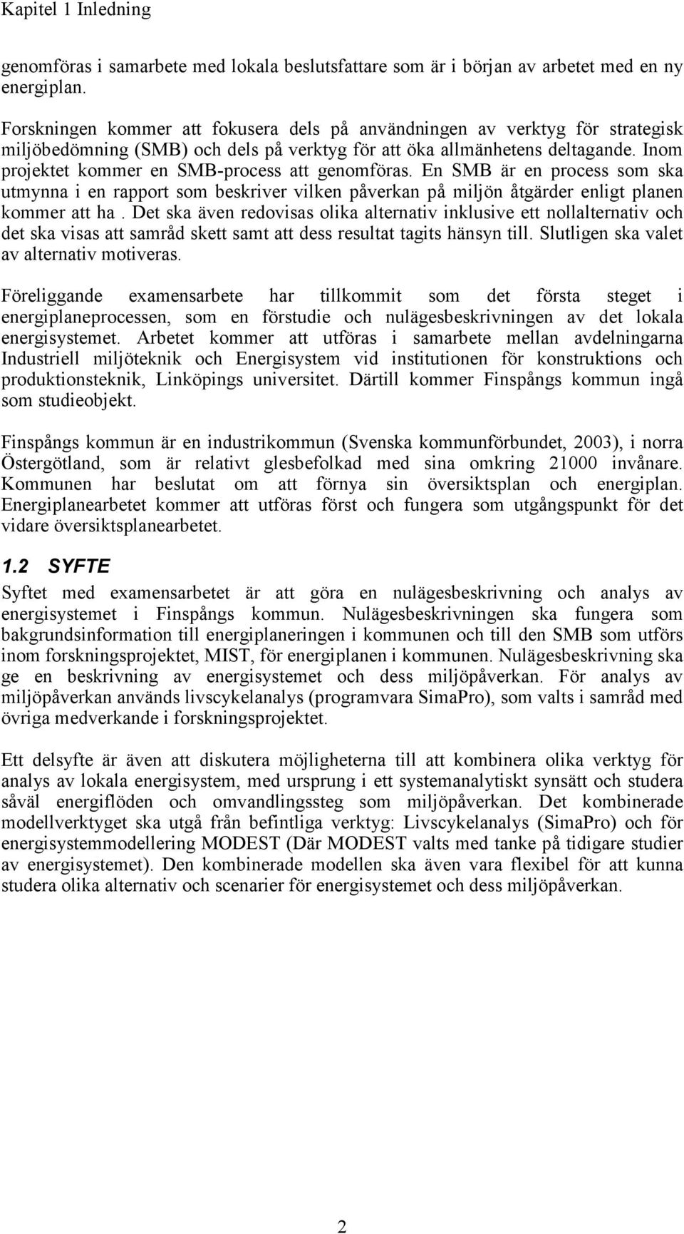 Inom projektet kommer en SMB-process att genomföras. En SMB är en process som ska utmynna i en rapport som beskriver vilken påverkan på miljön åtgärder enligt planen kommer att ha.