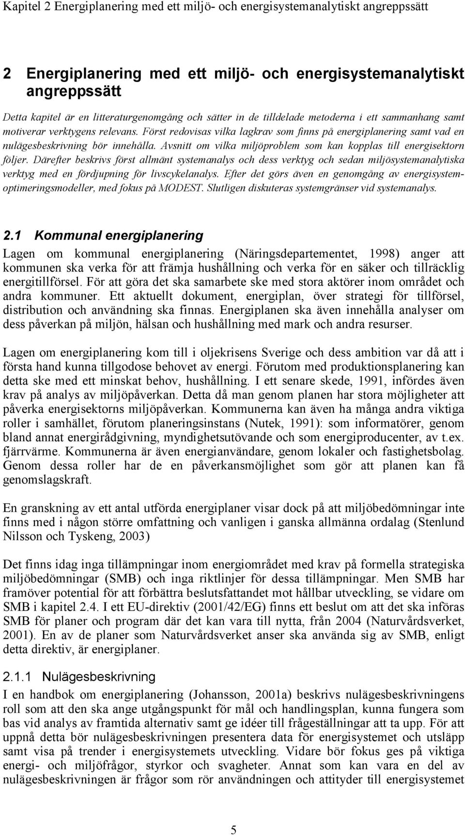 Avsnitt om vilka miljöproblem som kan kopplas till energisektorn följer.