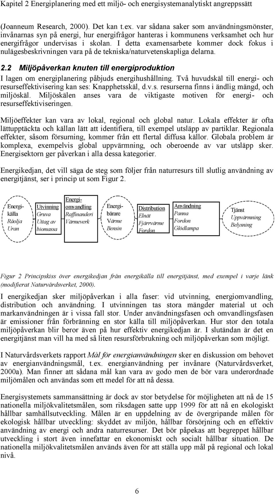 I detta examensarbete kommer dock fokus i nulägesbeskrivningen vara på de tekniska/naturvetenskapliga delarna. 2.