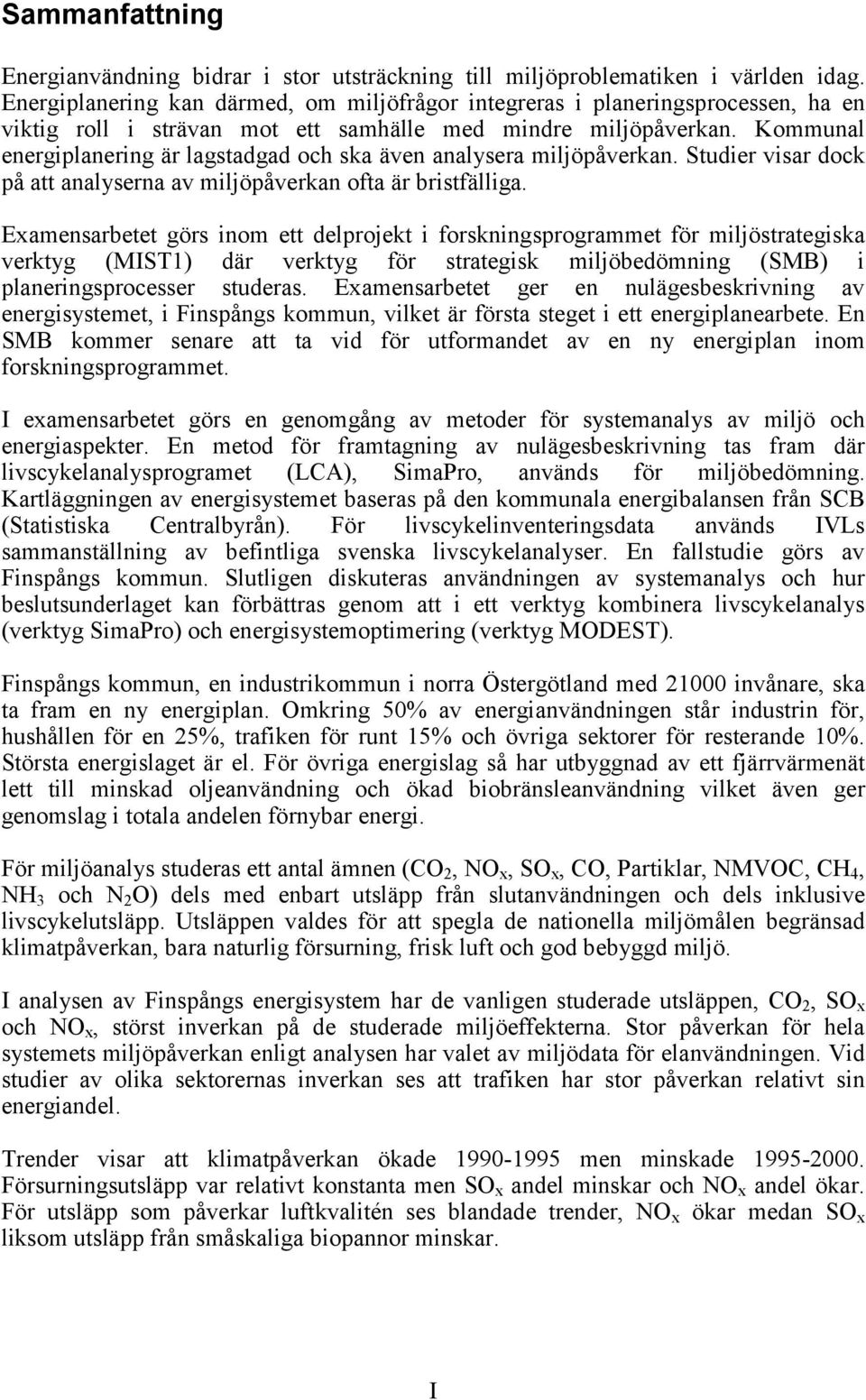 Kommunal energiplanering är lagstadgad och ska även analysera miljöpåverkan. Studier visar dock på att analyserna av miljöpåverkan ofta är bristfälliga.