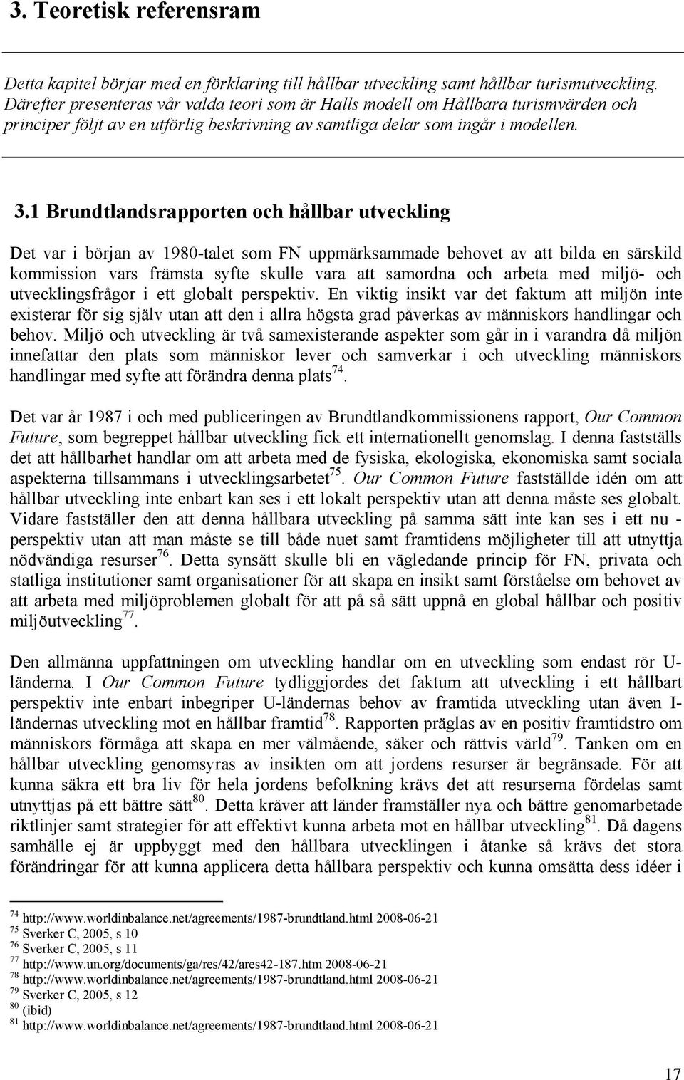 1 Brundtlandsrapporten och hållbar utveckling Det var i början av 1980-talet som FN uppmärksammade behovet av att bilda en särskild kommission vars främsta syfte skulle vara att samordna och arbeta