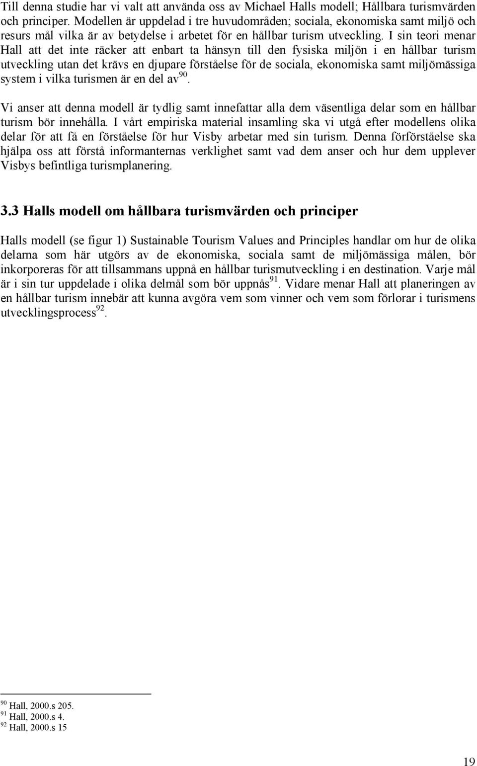 I sin teori menar Hall att det inte räcker att enbart ta hänsyn till den fysiska miljön i en hållbar turism utveckling utan det krävs en djupare förståelse för de sociala, ekonomiska samt