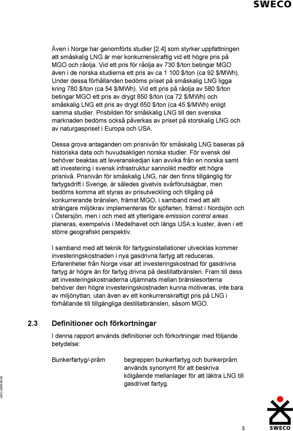 Under dessa förhållanden bedöms priset på småskalig LNG ligga kring 780 $/ton (ca 54 $/MWh).