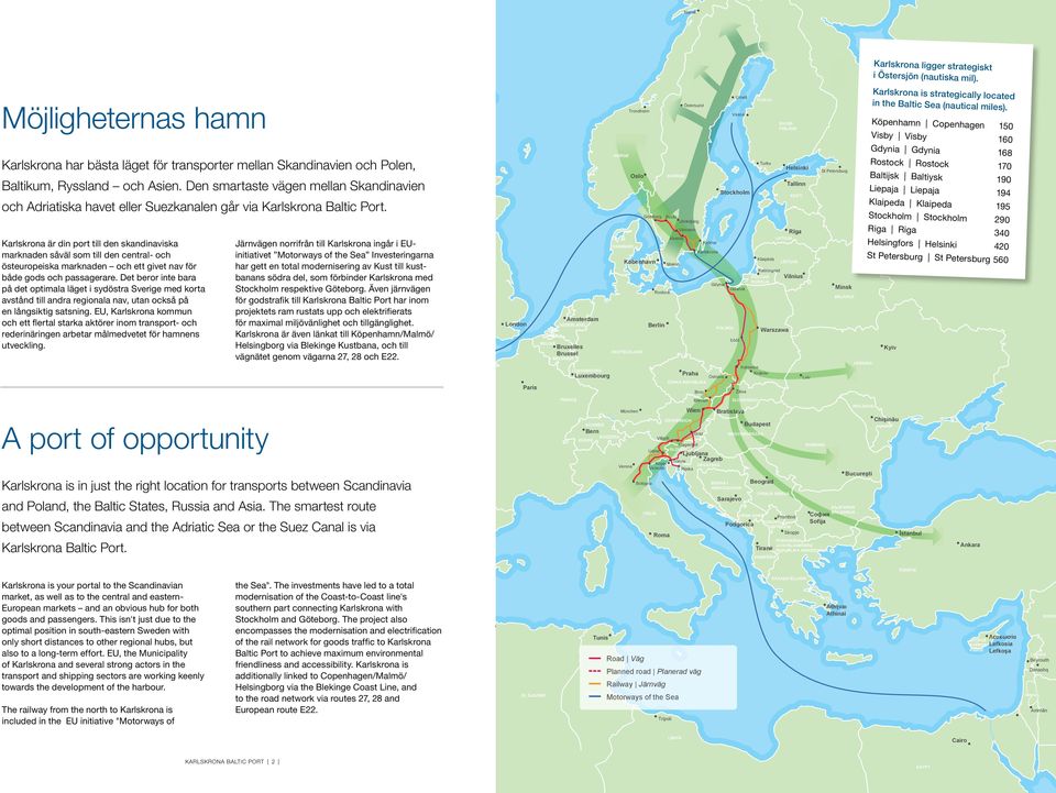 Köpenhamn Copenhagen 150 Visby Visby 160 Karlskrona har bästa läget för transporter mellan Skandinavien och Polen, Baltikum, Ryssland och Asien.
