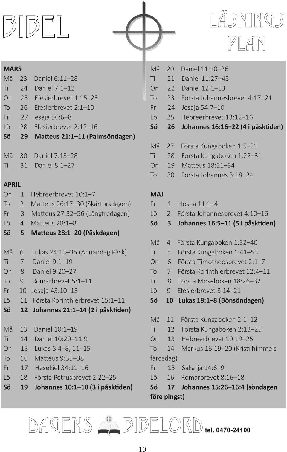 boken 12:15b-31 Sö 29 Matteus 21:1 11 (Palmsöndagen) To 2 Apostlagärningarna 7:44-50 Fr 3 Första Moseboken 28:10-17 Må 30 Daniel 7:13 28 Lö 4 Uppenbarelseboken 5:11-14 Ti 31 Daniel 8:1 27 Sö 5