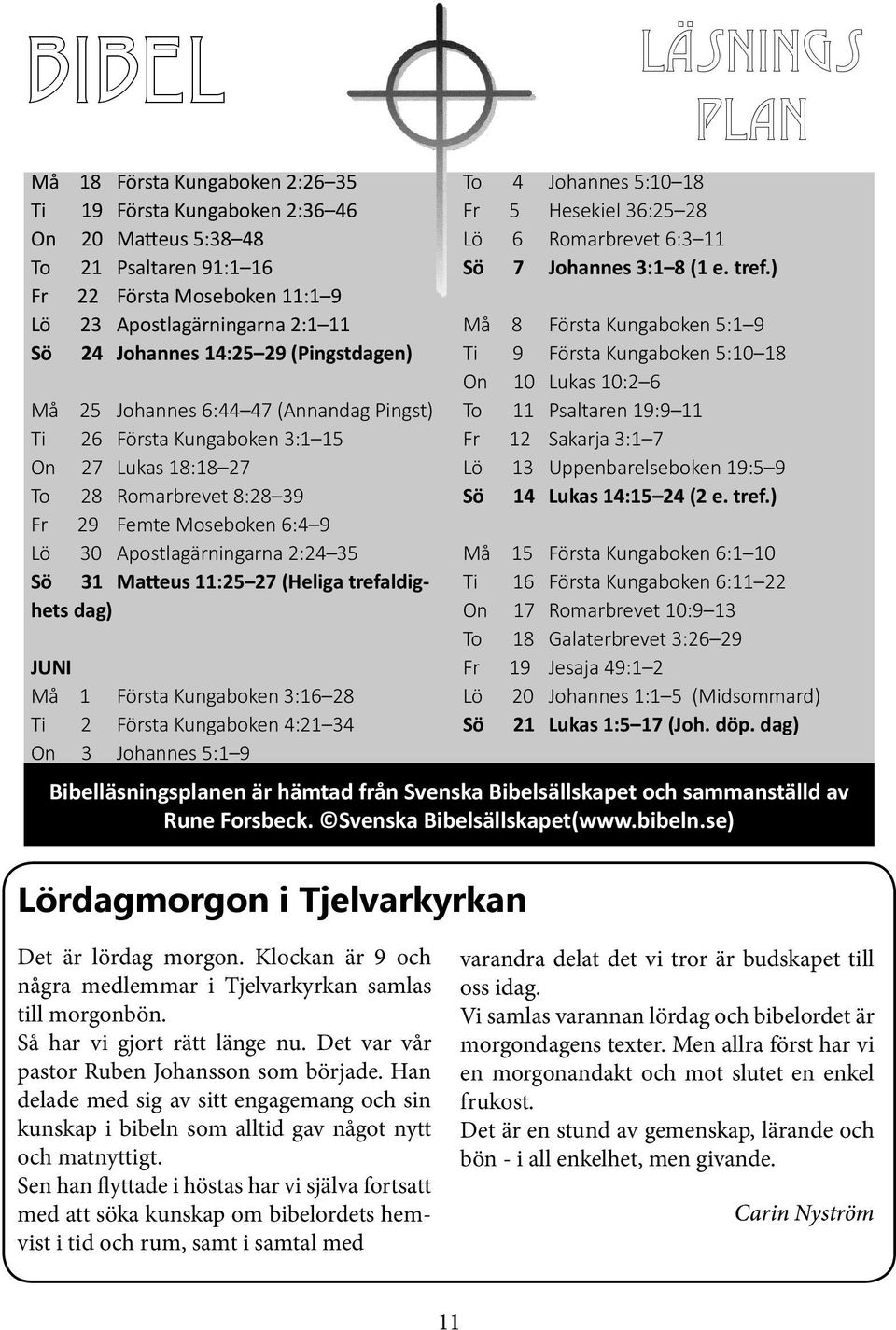 31 Matteus 11:25 27 (Heliga trefaldighets dag) JUNI Må 1 Första Kungaboken 3:16 28 Ti 2 Första Kungaboken 4:21 34 On 3 Johannes 5:1 9 läsnings plan To 4 Johannes 5:10 18 Fr 5 Hesekiel 36:25 28 Lö 6