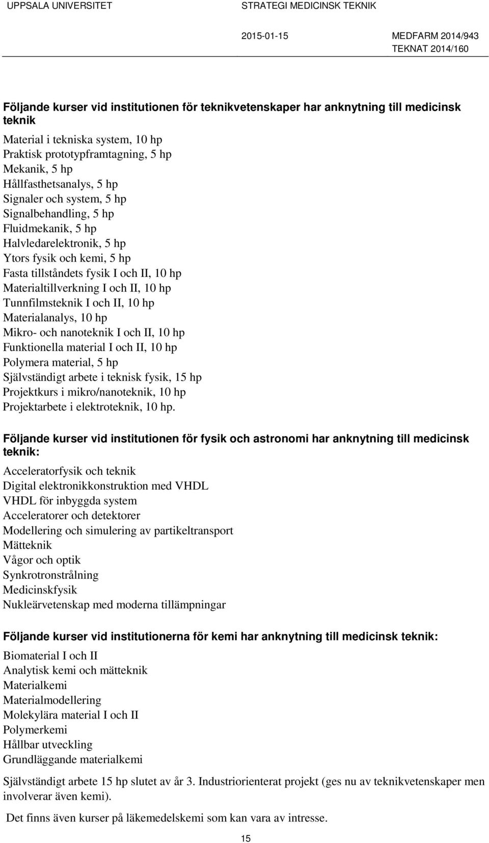 hp Tunnfilmsteknik I och II, 10 hp Materialanalys, 10 hp Mikro- och nanoteknik I och II, 10 hp Funktionella material I och II, 10 hp Polymera material, 5 hp Självständigt arbete i teknisk fysik, 15