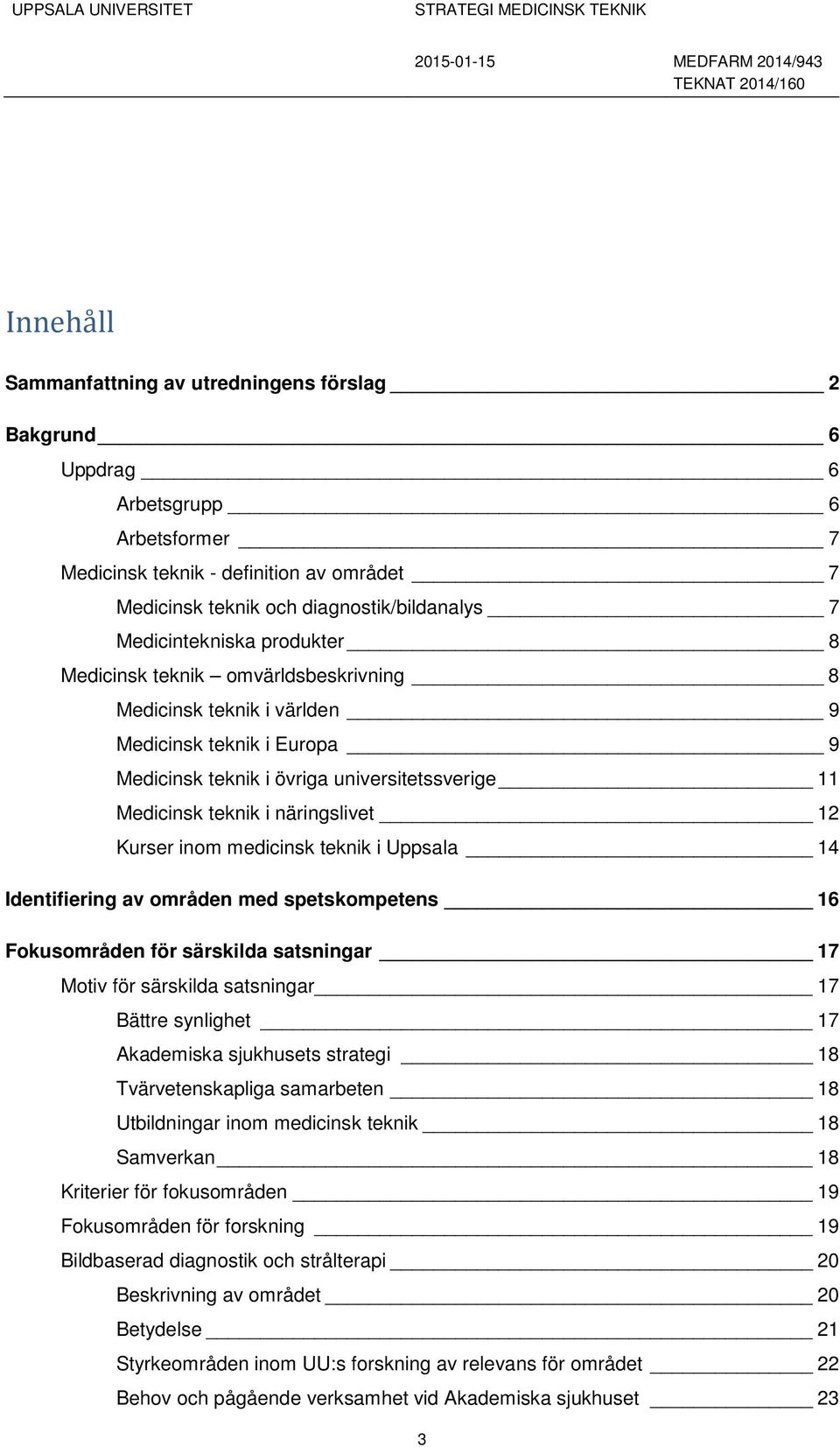 näringslivet 12 Kurser inom medicinsk teknik i Uppsala 14 Identifiering av områden med spetskompetens 16 Fokusområden för särskilda satsningar 17 Motiv för särskilda satsningar 17 Bättre synlighet 17