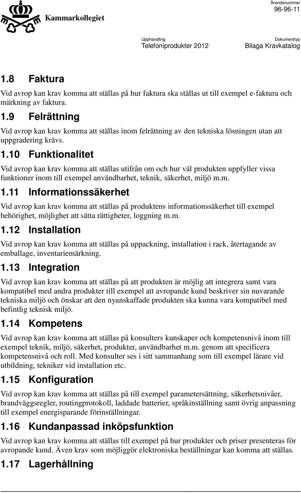 10 Funktionalitet Vid avrop kan krav komma att ställas utifrån om och hur väl produkten uppfyller vissa funktioner inom till exempel användbarhet, teknik, säkerhet, miljö m.m. 1.