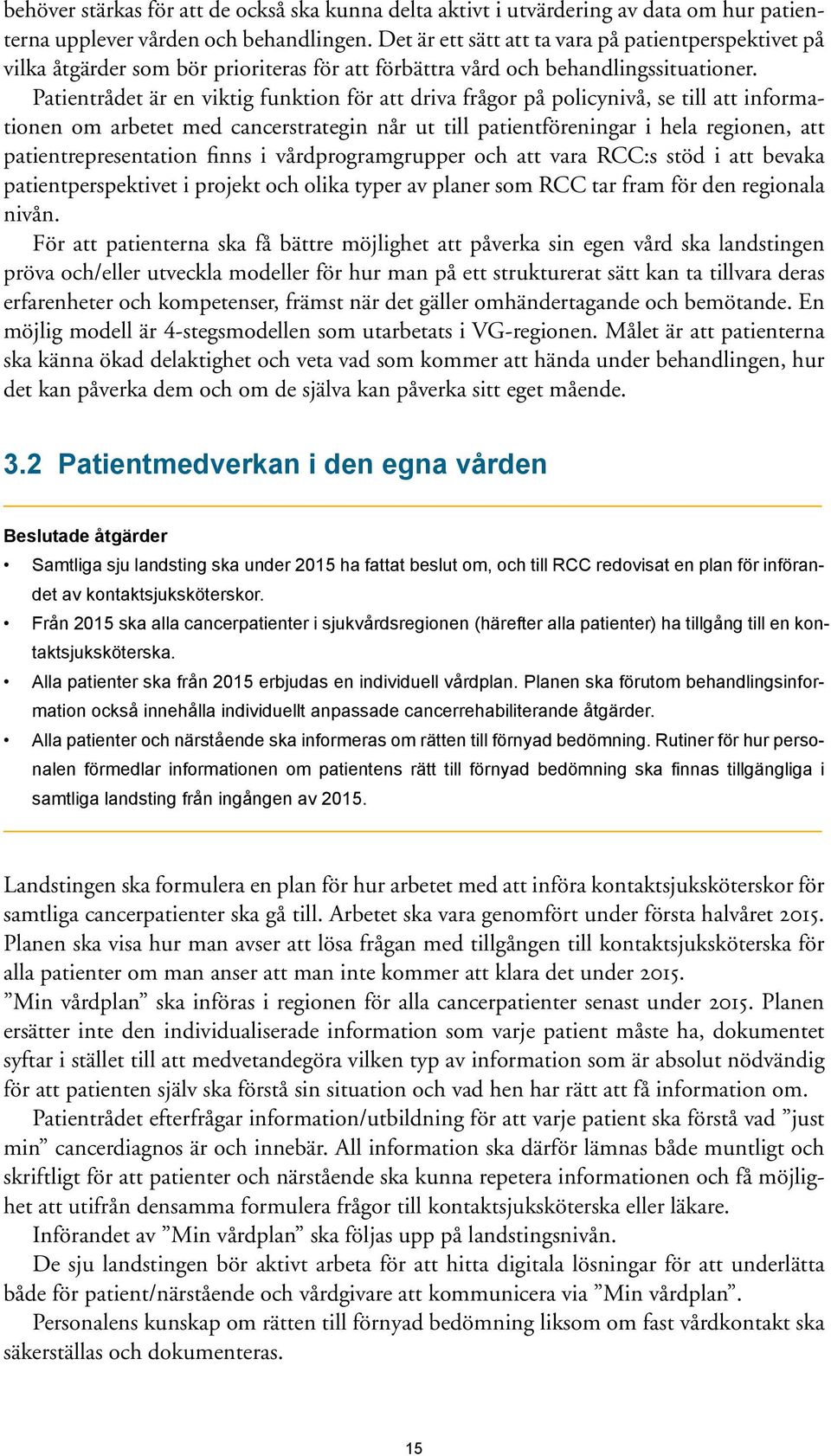 Patientrådet är en viktig funktion för att driva frågor på policynivå, se till att informationen om arbetet med cancerstrategin når ut till patientföreningar i hela regionen, att