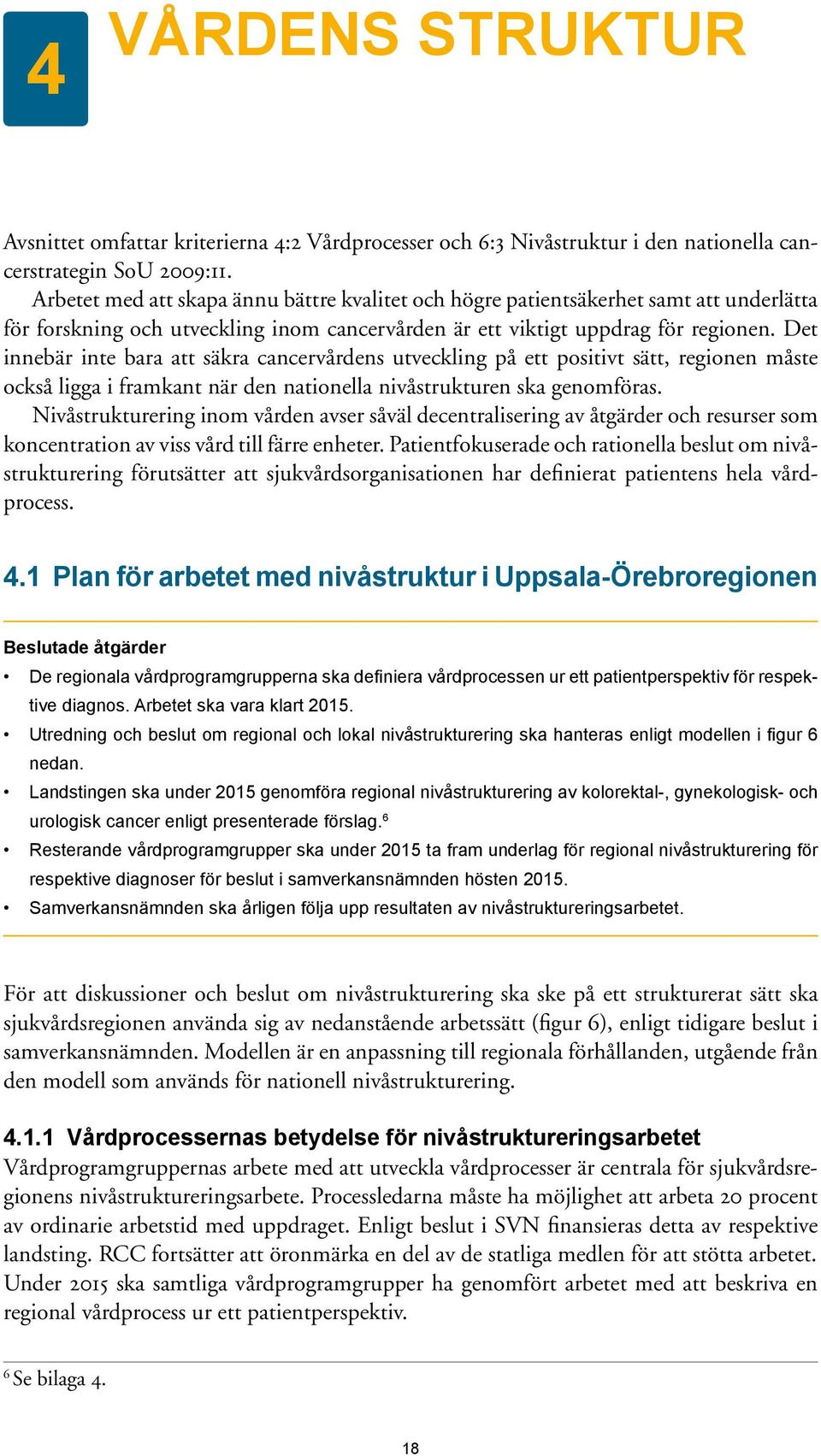 Det innebär inte bara att säkra cancervårdens utveckling på ett positivt sätt, regionen måste också ligga i framkant när den nationella nivåstrukturen ska genomföras.