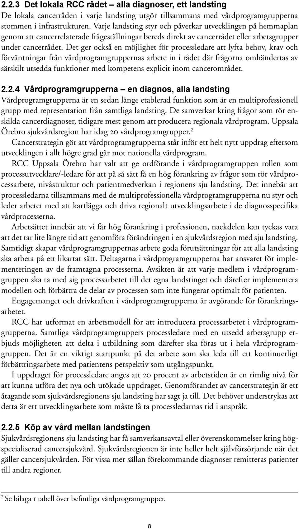 Det ger också en möjlighet för processledare att lyfta behov, krav och förväntningar från vårdprogramgruppernas arbete in i rådet där frågorna omhändertas av särskilt utsedda funktioner med kompetens