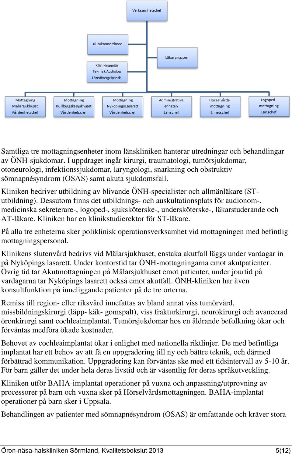 Kliniken bedriver utbildning av blivande ÖNH-specialister och allmänläkare (STutbildning).