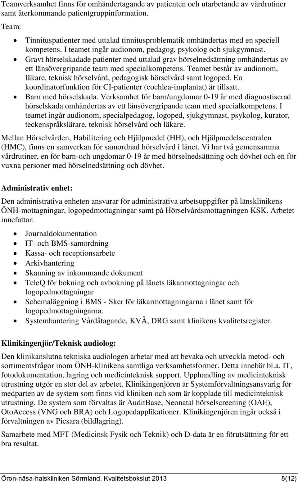 Gravt hörselskadade patienter med uttalad grav hörselnedsättning omhändertas av ett länsövergripande team med specialkompetens.