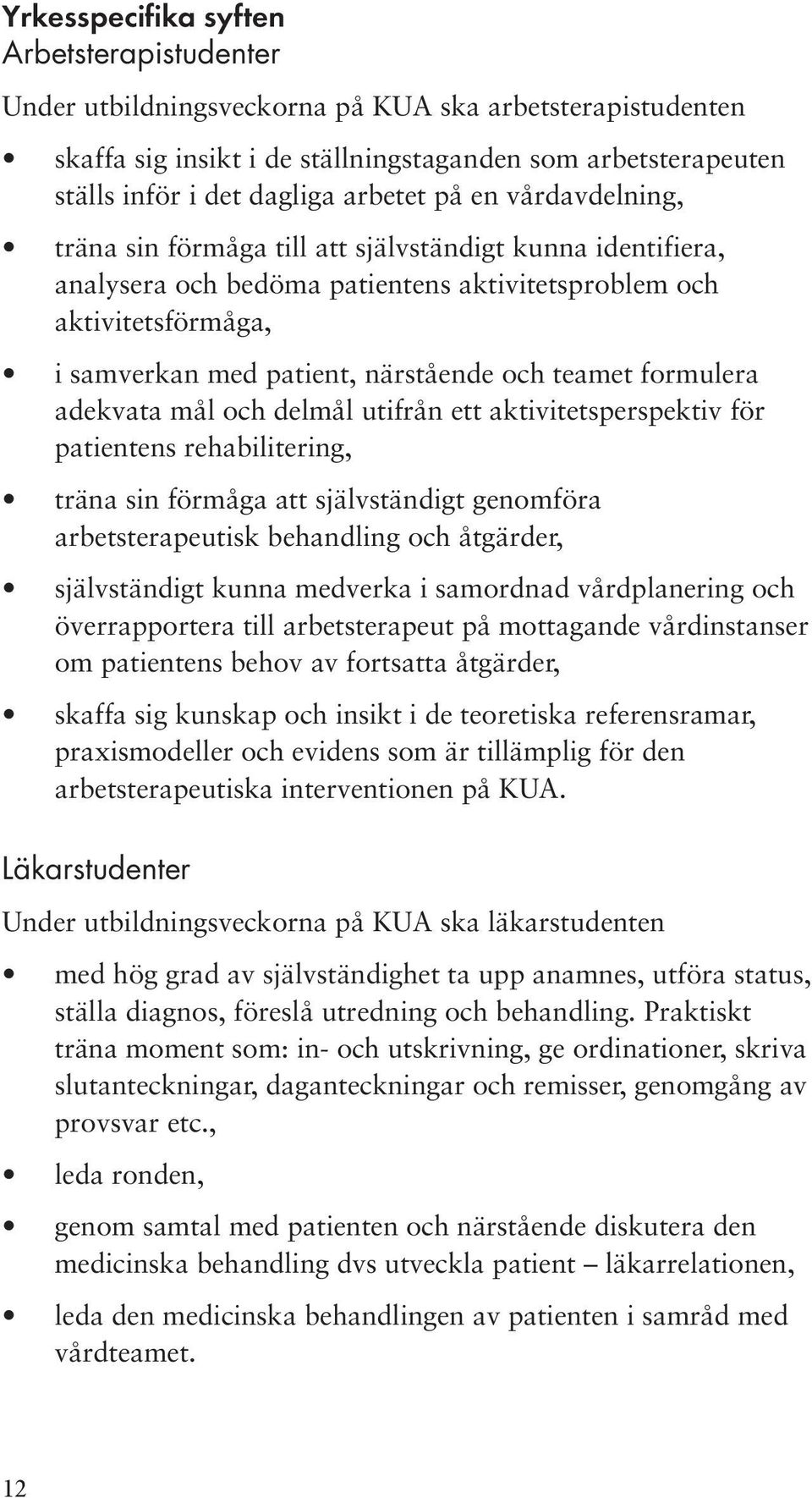 och teamet formulera adekvata mål och delmål utifrån ett aktivitetsperspektiv för patientens rehabilitering, träna sin förmåga att självständigt genomföra arbetsterapeutisk behandling och åtgärder,