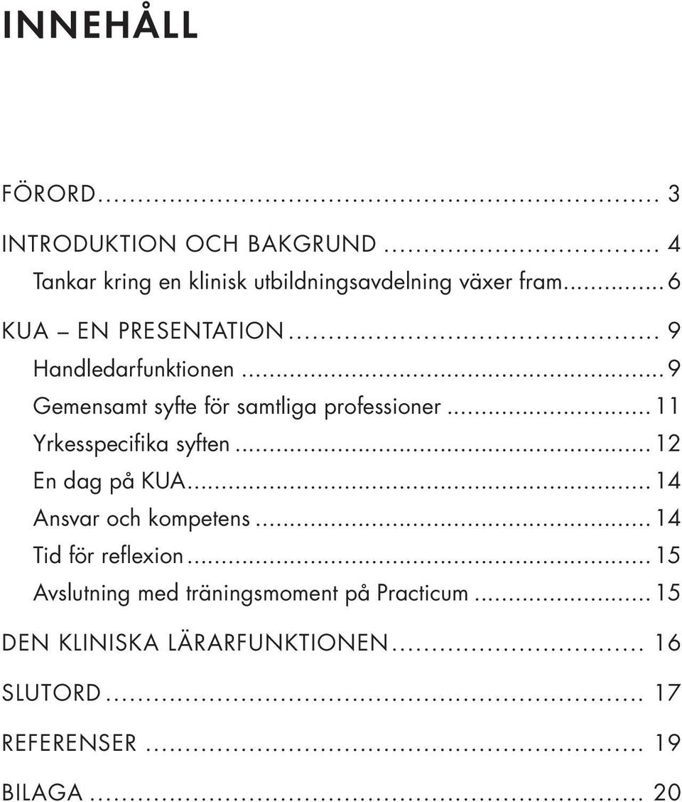 ..11 Yrkesspecifika syften...12 En dag på KUA...14 Ansvar och kompetens...14 Tid för reflexion.