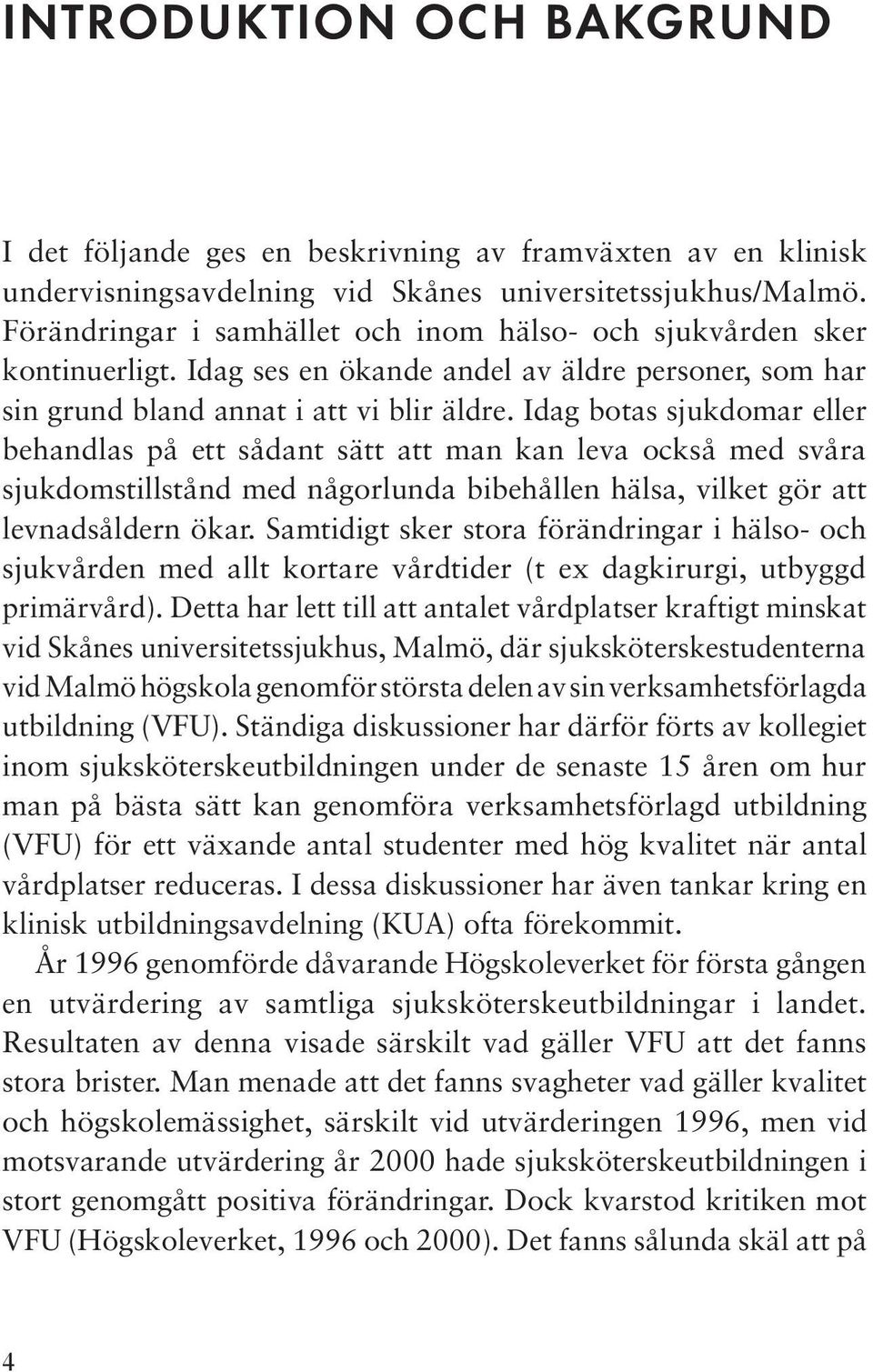 Idag botas sjukdomar eller behandlas på ett sådant sätt att man kan leva också med svåra sjukdomstillstånd med någorlunda bibehållen hälsa, vilket gör att levnadsåldern ökar.