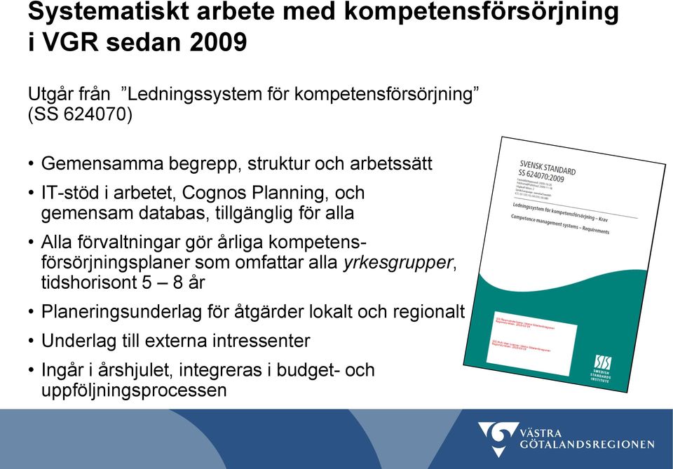 förvaltningar gör årliga kompetensförsörjningsplaner som omfattar alla yrkesgrupper, tidshorisont 5 8 år Planeringsunderlag för