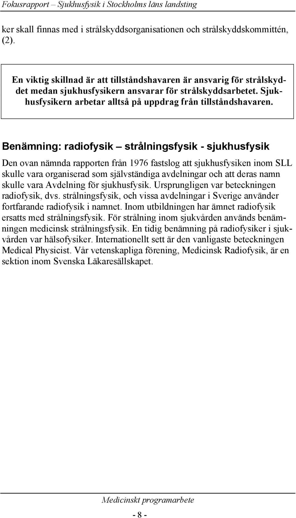 Benämning: radiofysik strålningsfysik - sjukhusfysik Den ovan nämnda rapporten från 1976 fastslog att sjukhusfysiken inom SLL skulle vara organiserad som självständiga avdelningar och att deras namn