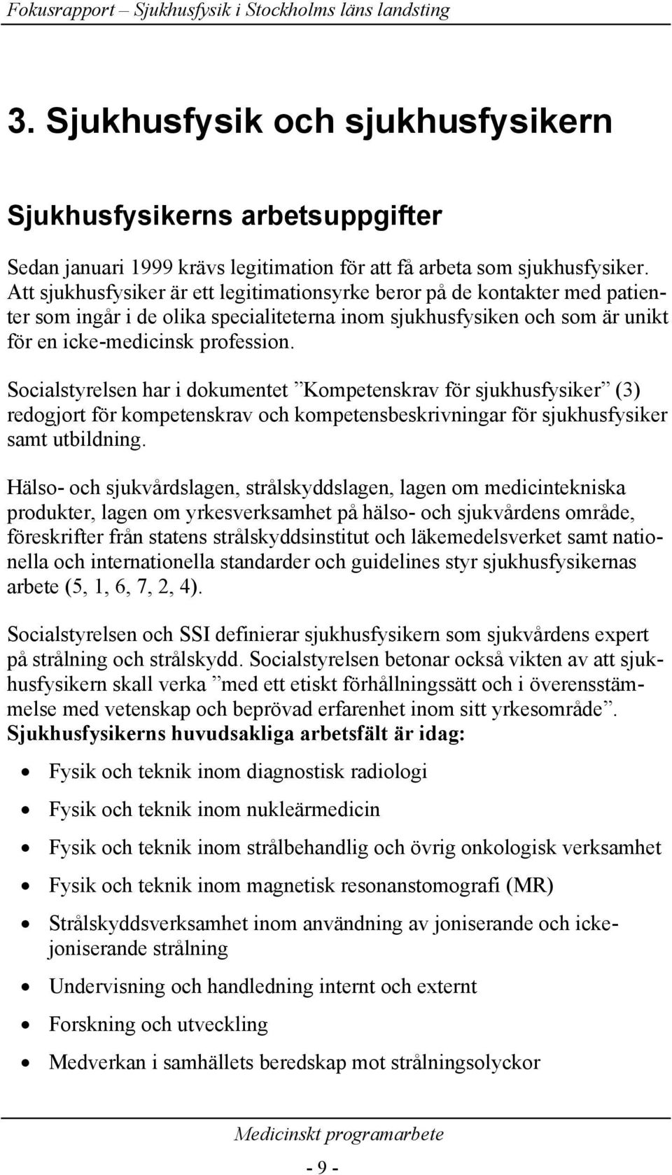 Socialstyrelsen har i dokumentet Kompetenskrav för sjukhusfysiker (3) redogjort för kompetenskrav och kompetensbeskrivningar för sjukhusfysiker samt utbildning.