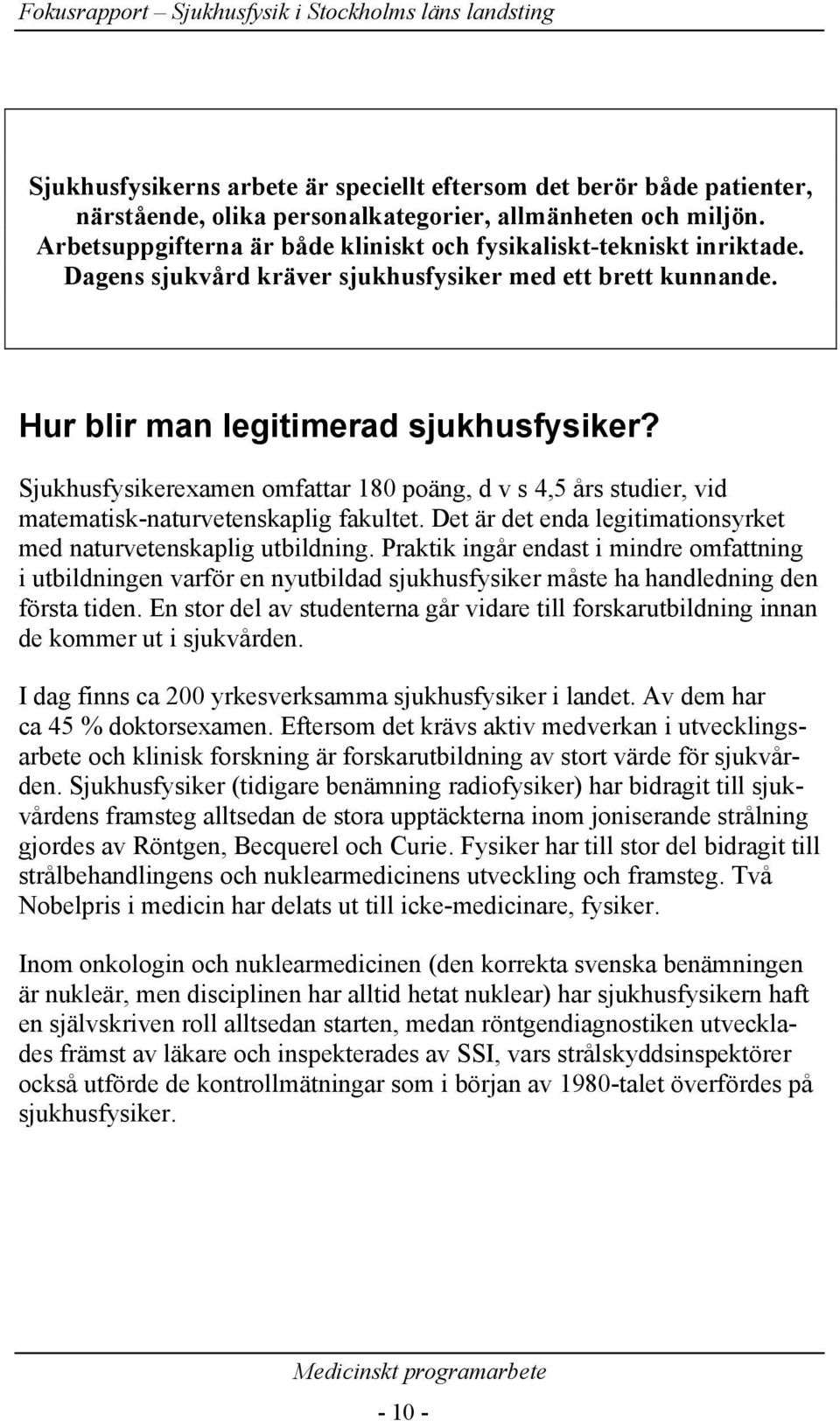 Sjukhusfysikerexamen omfattar 180 poäng, d v s 4,5 års studier, vid matematisk-naturvetenskaplig fakultet. Det är det enda legitimationsyrket med naturvetenskaplig utbildning.