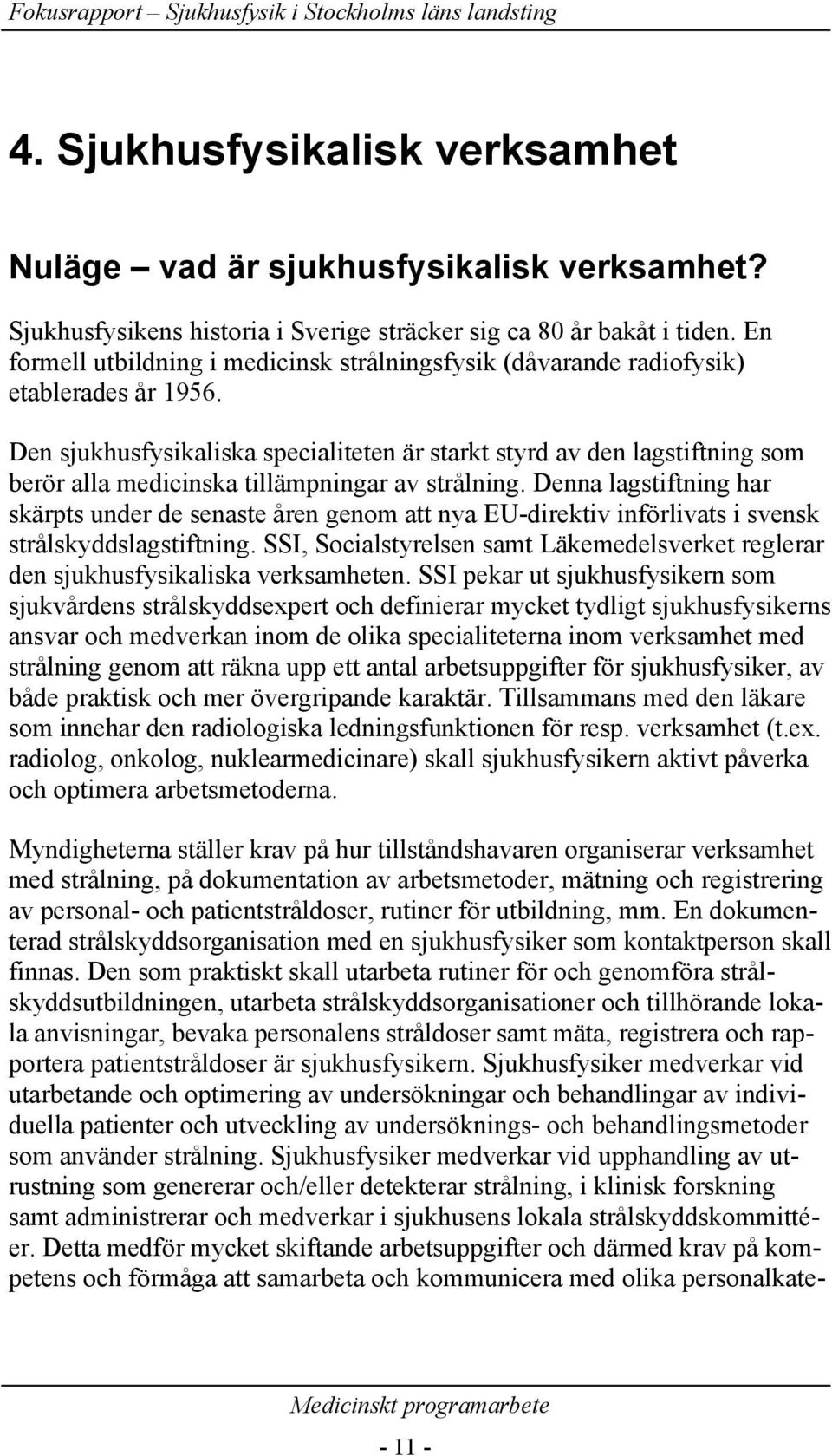 Den sjukhusfysikaliska specialiteten är starkt styrd av den lagstiftning som berör alla medicinska tillämpningar av strålning.